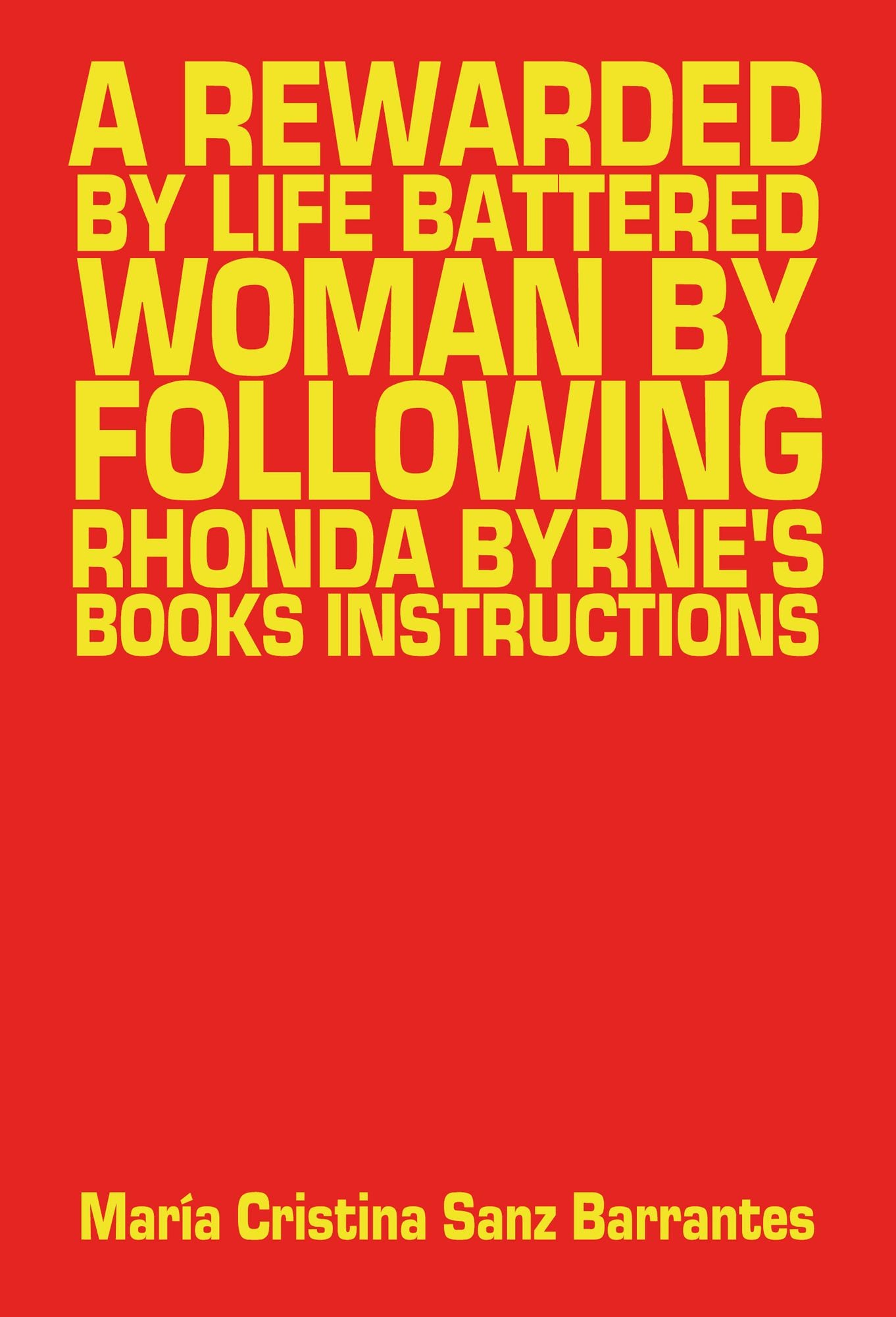 A rewarded by life battered woman By following Rhonda Byrne´s books instructions.