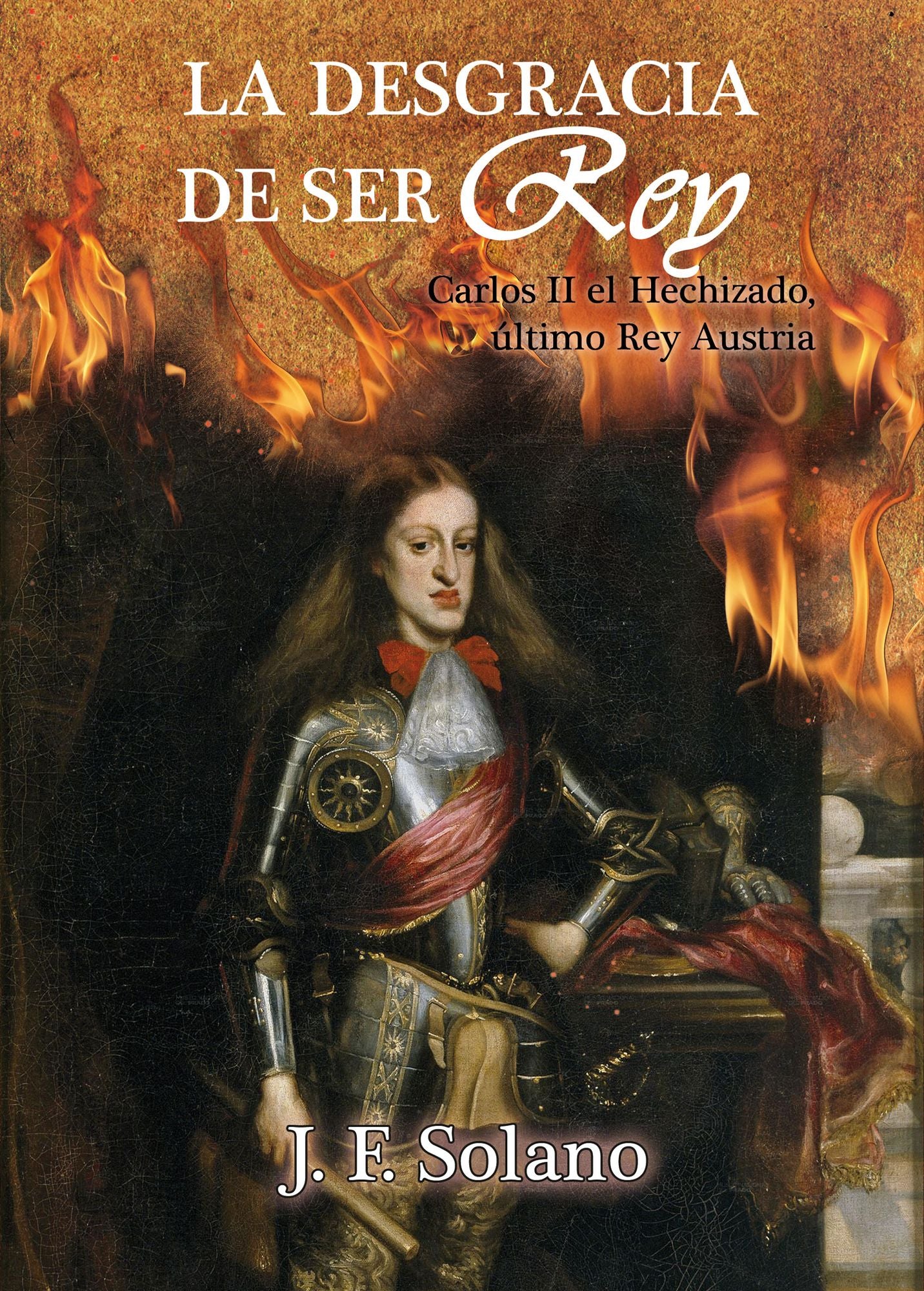 LA DESGRACIA DE SER REY: Carlos II El Hechizado, Último Rey Austria