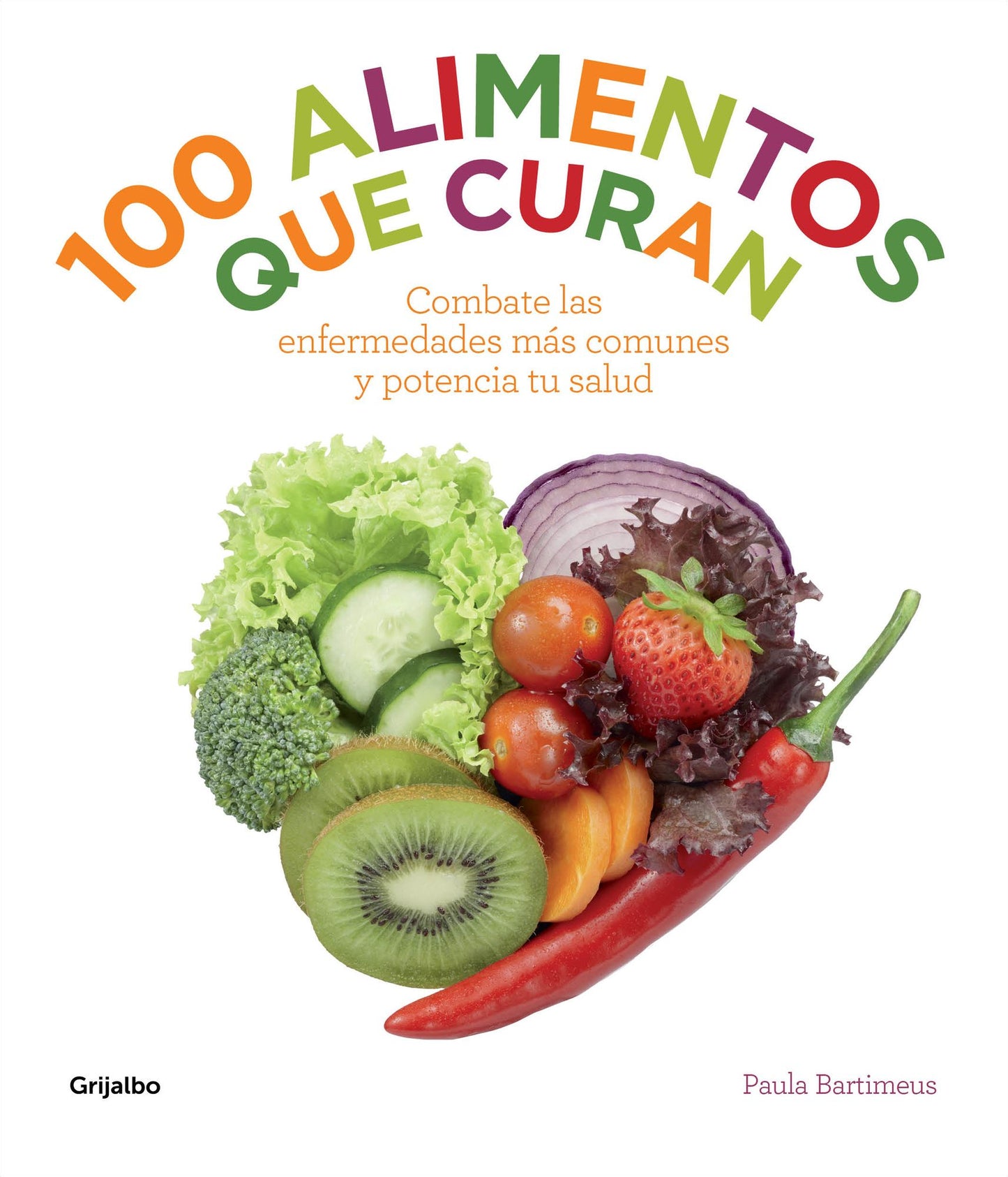 100 alimentos que curan: Combate las enfermedades más comunes y potencia tu salud