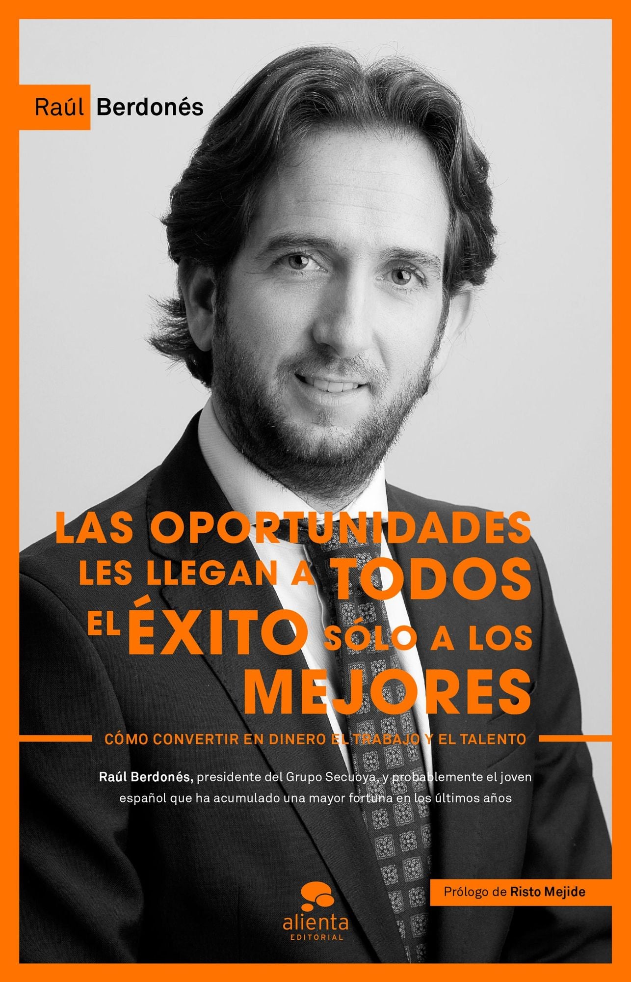 Las oportunidades les llegan a todos, el éxito sólo a los mejores: Cómo convertir en dinero el trabajo y el talento