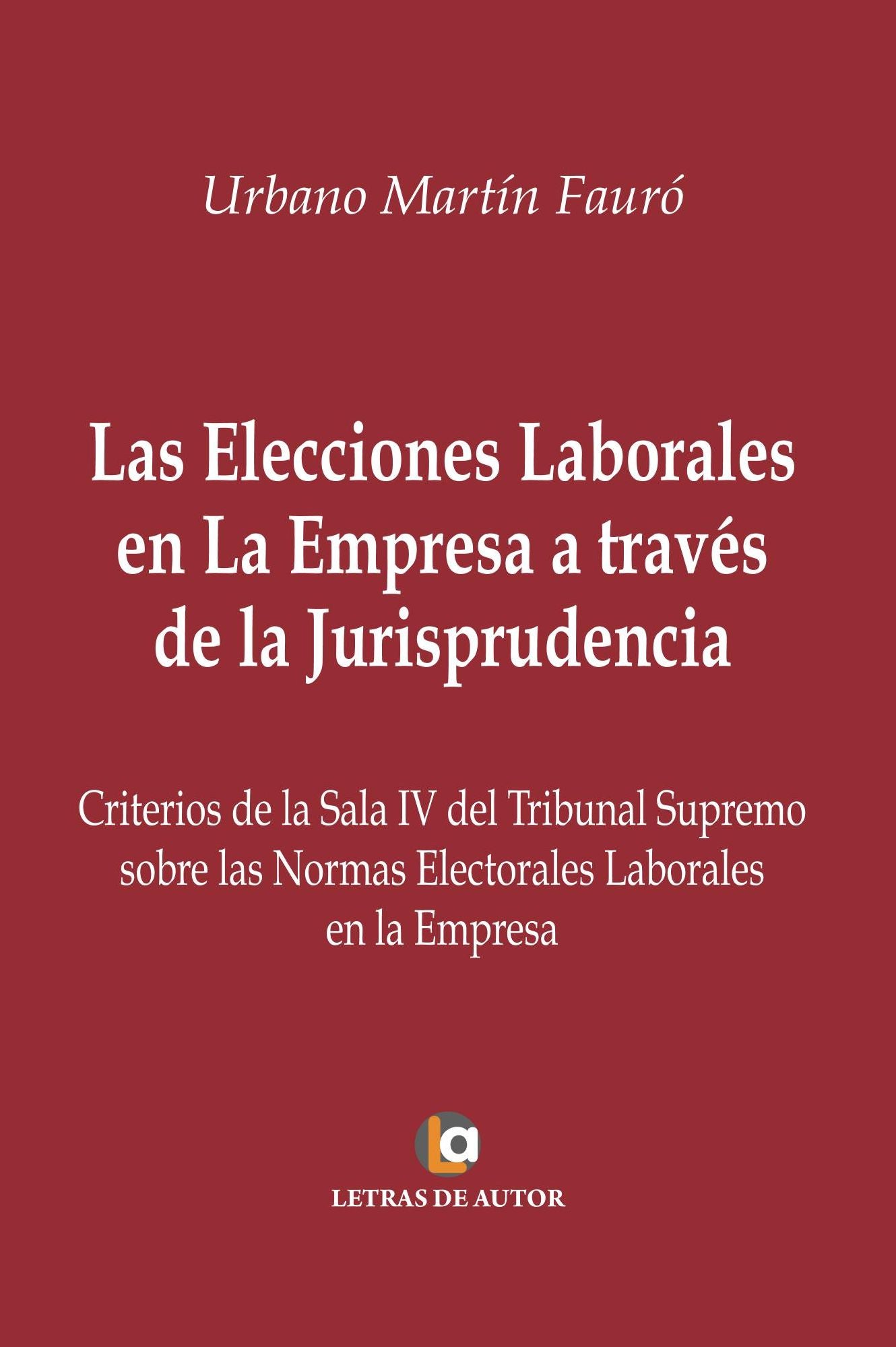 Las Elecciones Laborales en la Empresa a través de la Jurisprudencia: Criterios de la Sala IV del Tribunal Supremo sobre las Normas Electorales Laborales en la Empresa.