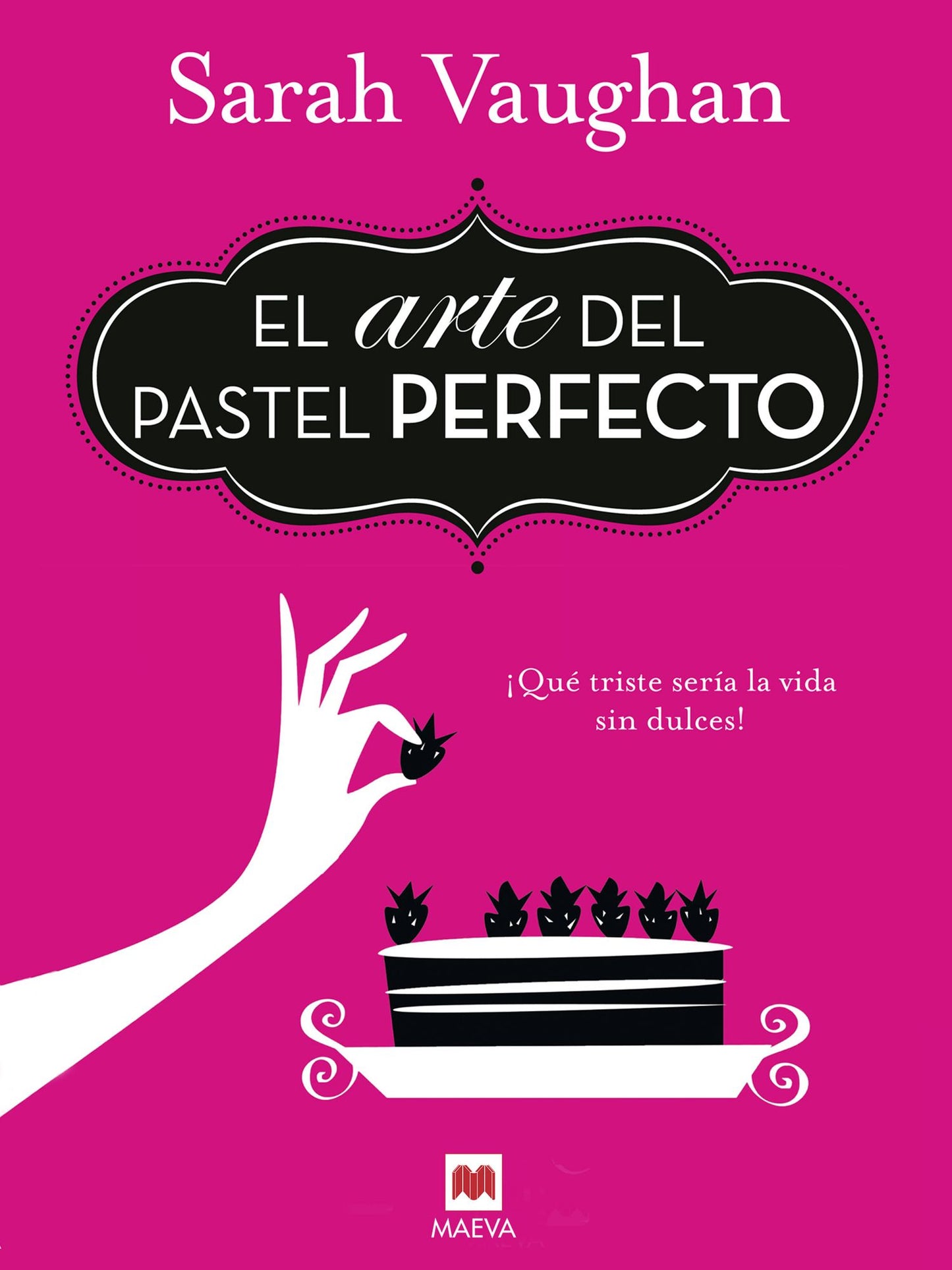 El arte del pastel perfecto: Una novela llena de momentos y consejos deliciosos