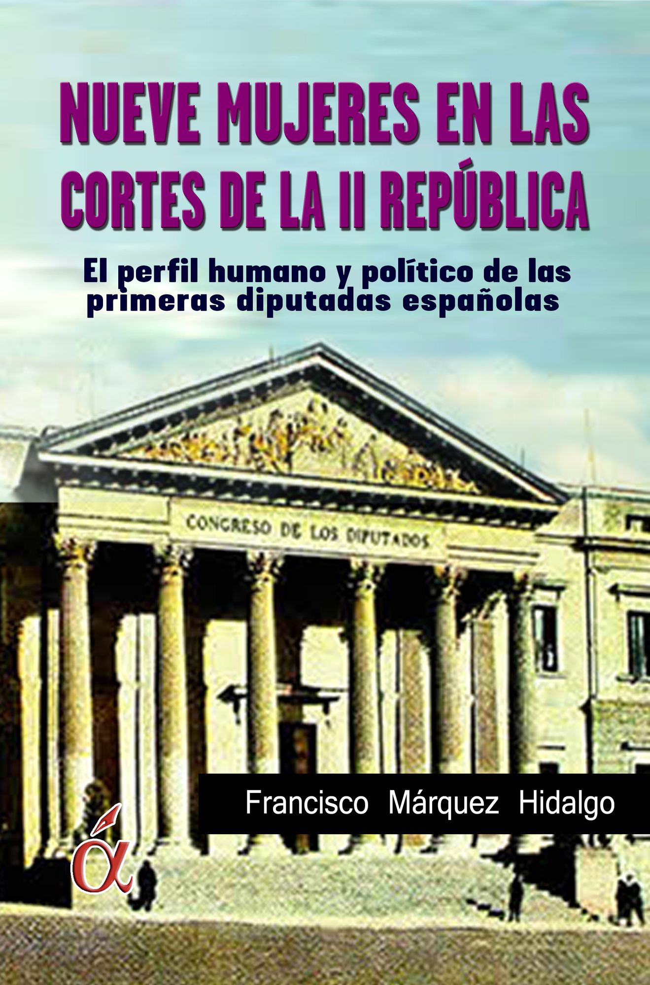 Nueve mujeres en las cortes de la II República: El perfil humano y político de las primeras diputadas españolas