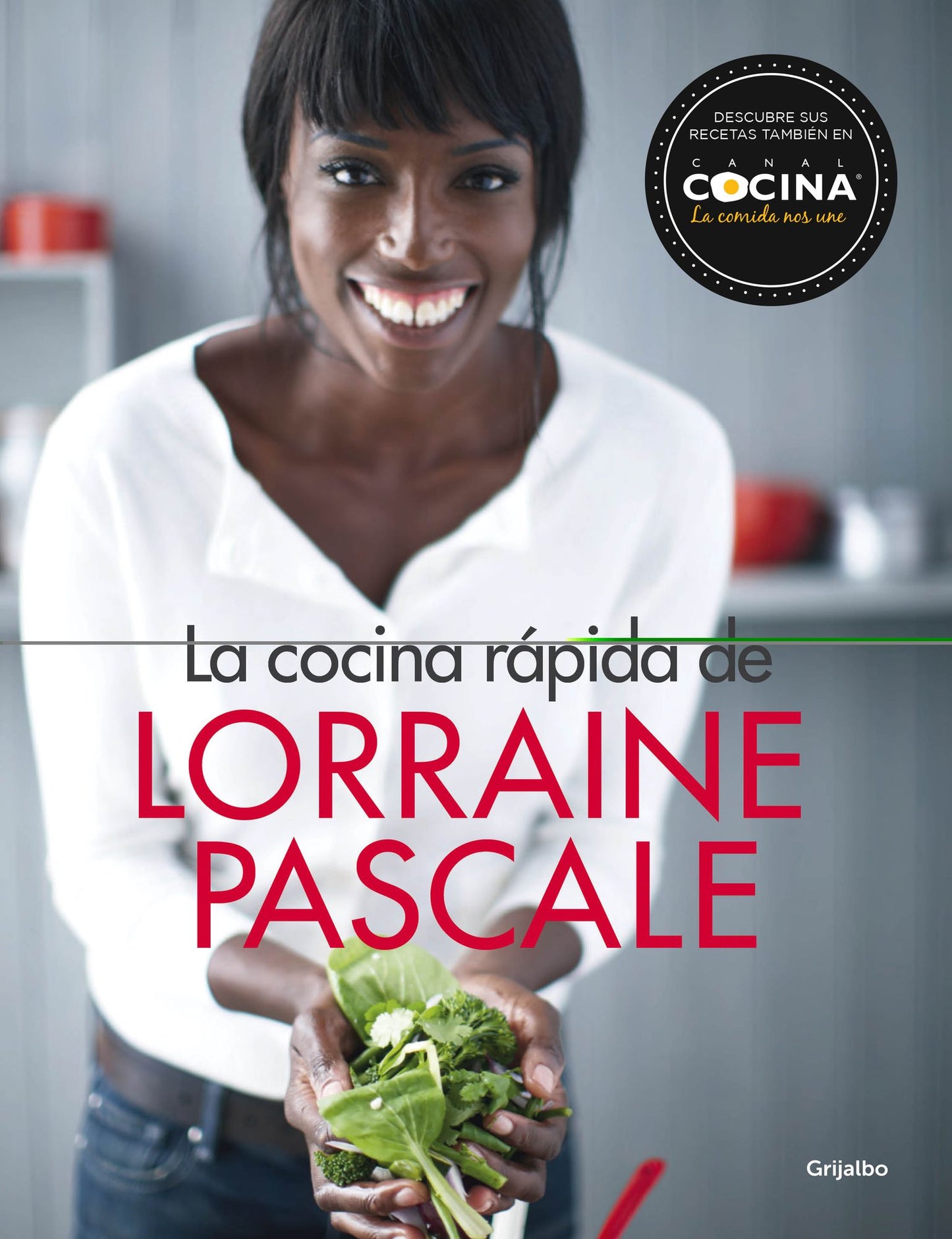 La cocina rápida de Lorraine Pascale: 100 recetas frescas, deliciosas y hechas en un plisplás