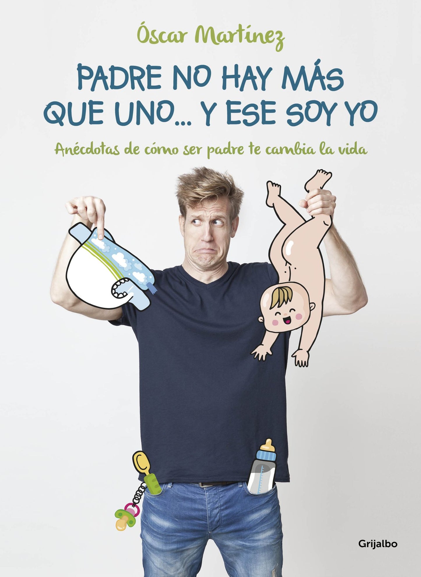 Padre no hay más que uno... y ese soy yo: Anécdotas de cómo ser padre te cambia la vida