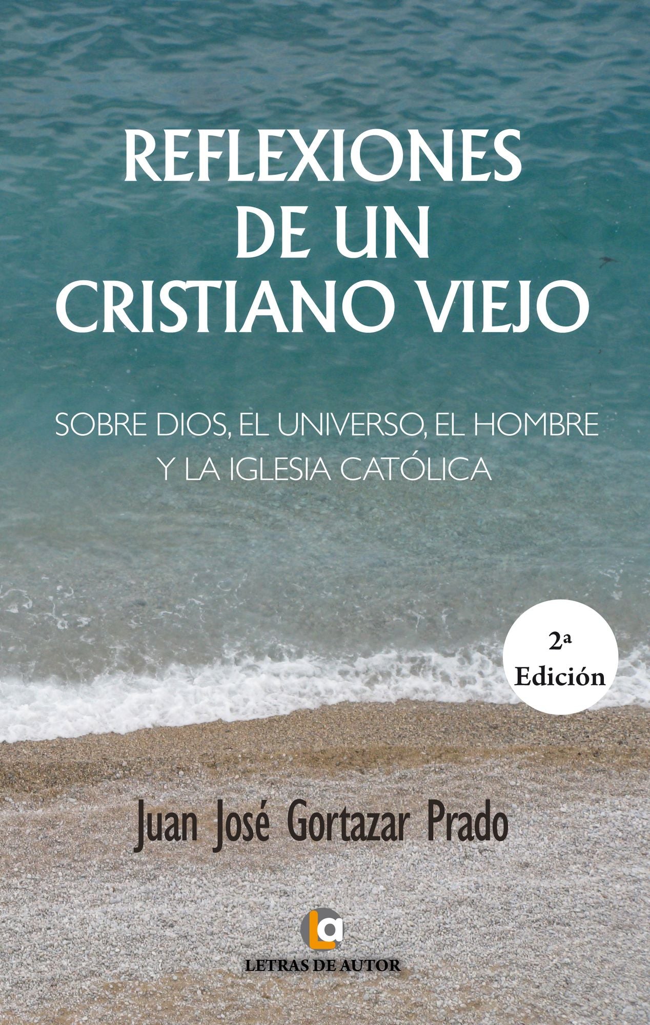 Reflexiones de un cristiano viejo: Sobre Dios, el universo, el hombre y la Iglesia Católica. 2 Edicion