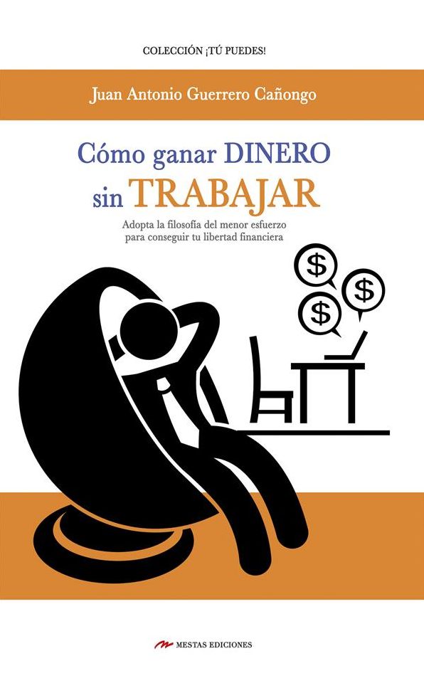 Cómo ganar dinero sin trabajar: Adopta la filosofía del menor esfuerzo para conseguir tu libertad financiera