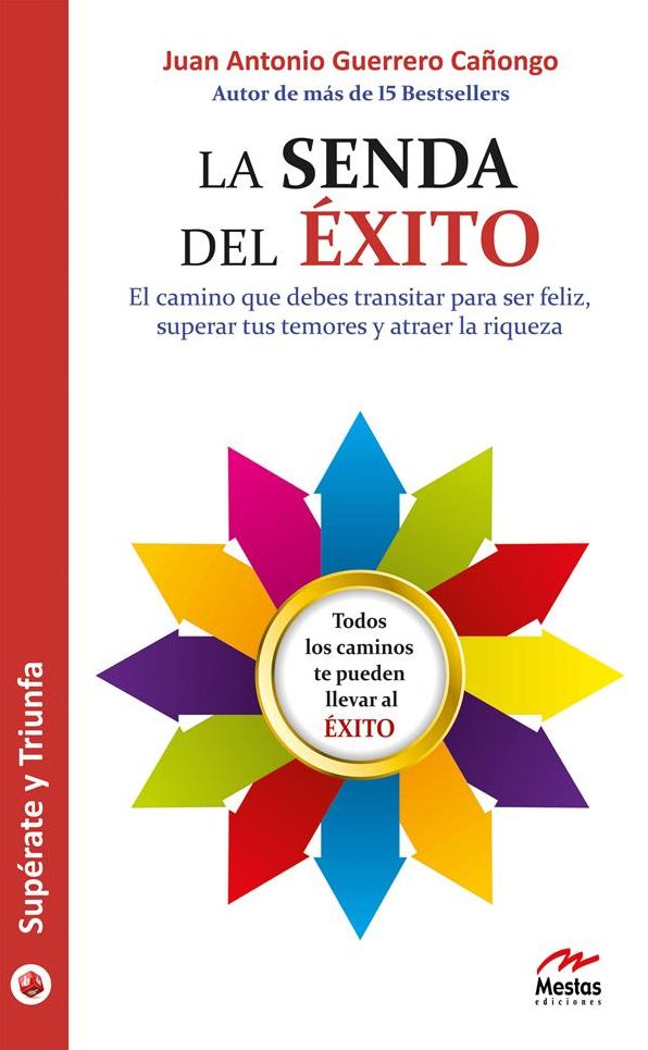 La senda del éxito: Sé feliz, supera tus temores y atrae la riqueza