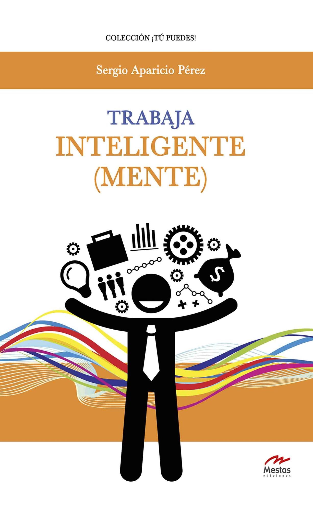 Trabaja inteligente (mente): Estrategias de Inteligencia Emocional para convertirte en el líder que siempre quisiste ser