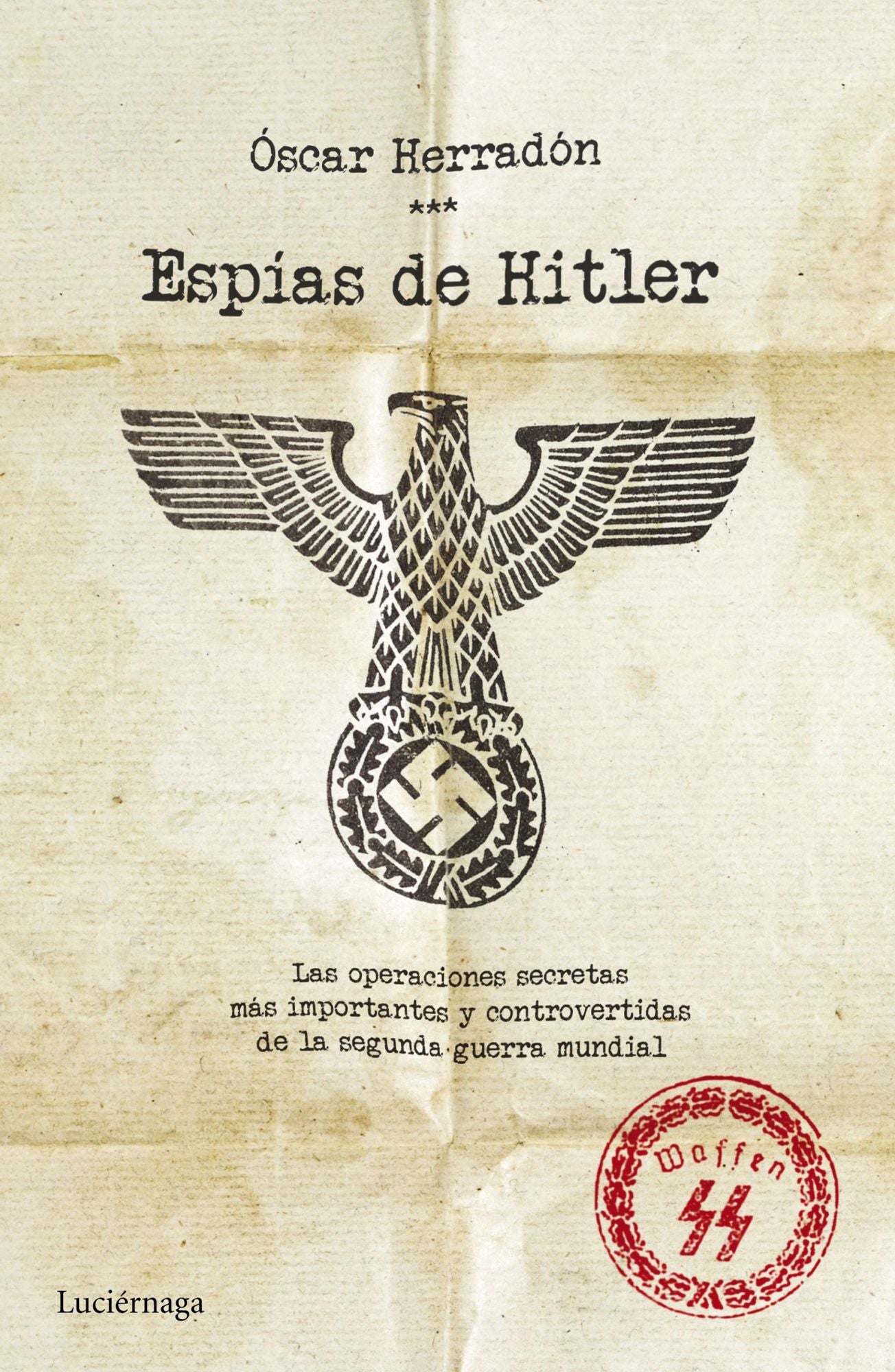 Espías de Hitler: Las operaciones de espionaje más importantes y controvertidas de la segunda guerra mundial