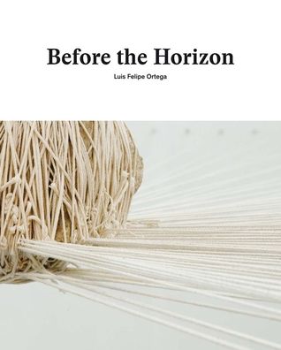 Luis Felipe Ortega: Before the Horizon