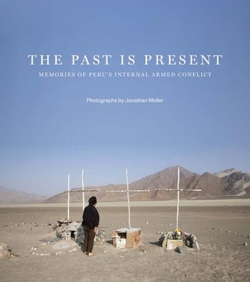 Jonathan Moller: The Past Is Present: Memories of PerÃ¯Â¿Â½'s Internal Armed Conflict