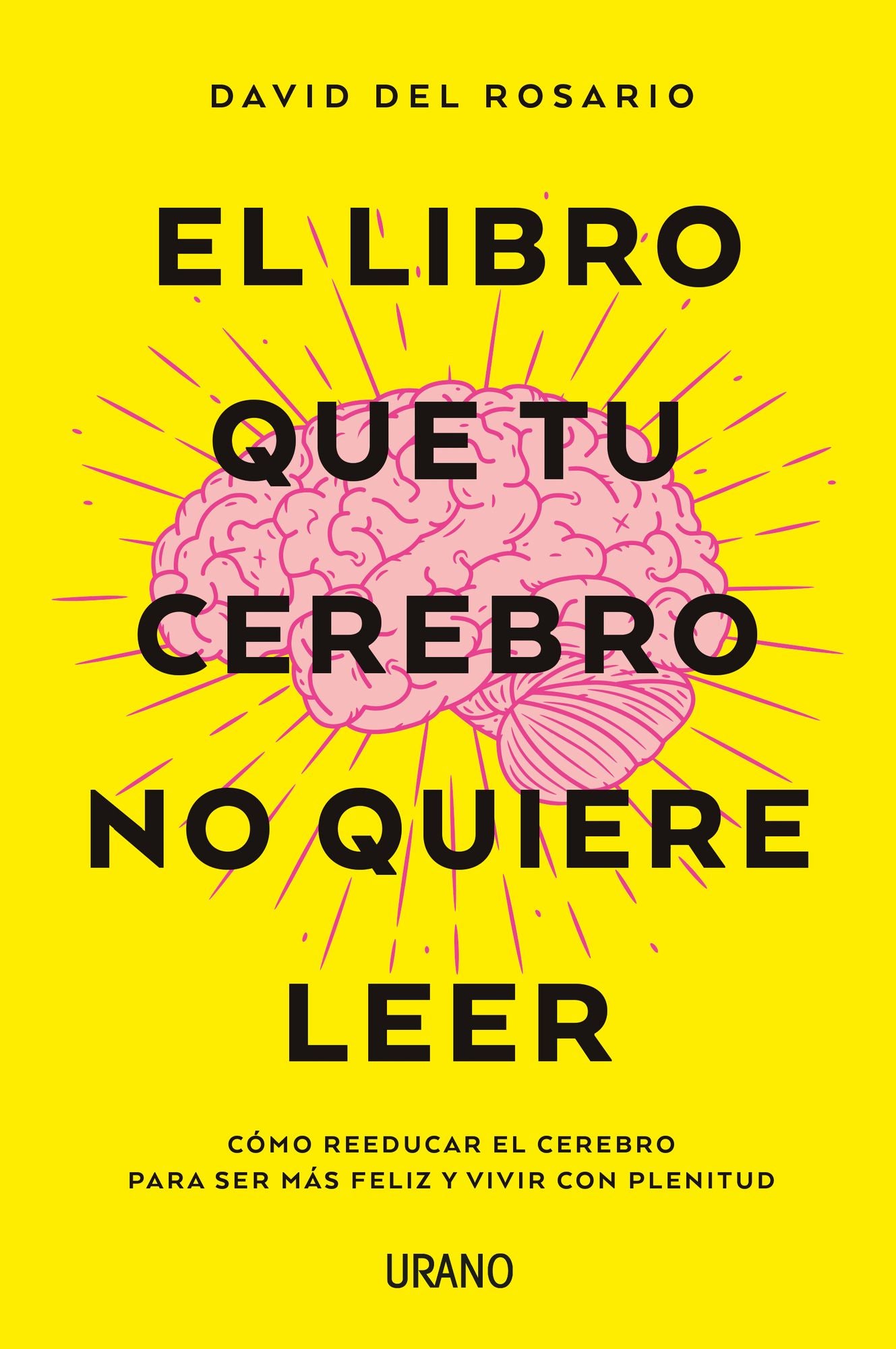 El libro que tu cerebro no quiere leer / The Book that your Brain doesn't Want to Read : Como Reeducar El Cerebro Para Ser Mas Feliz Y Vivir Con Plenitud