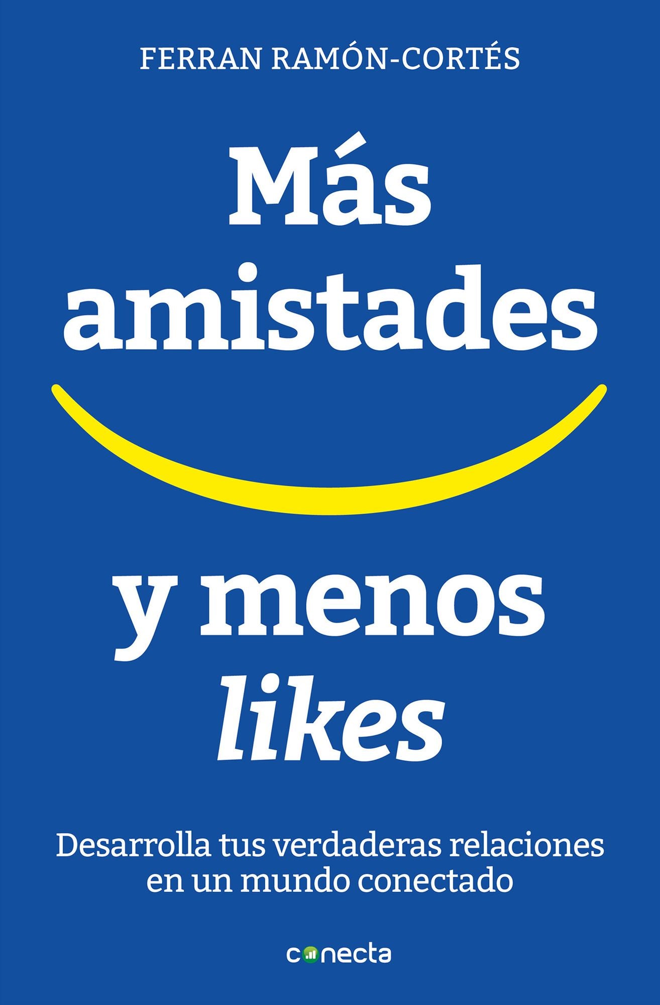 Mas amistades y menos likes: Desarrolla tus verdaderas relaciones en un mundo conectado: Desarrolla tus verdaderas relaciones en un mundo conectado