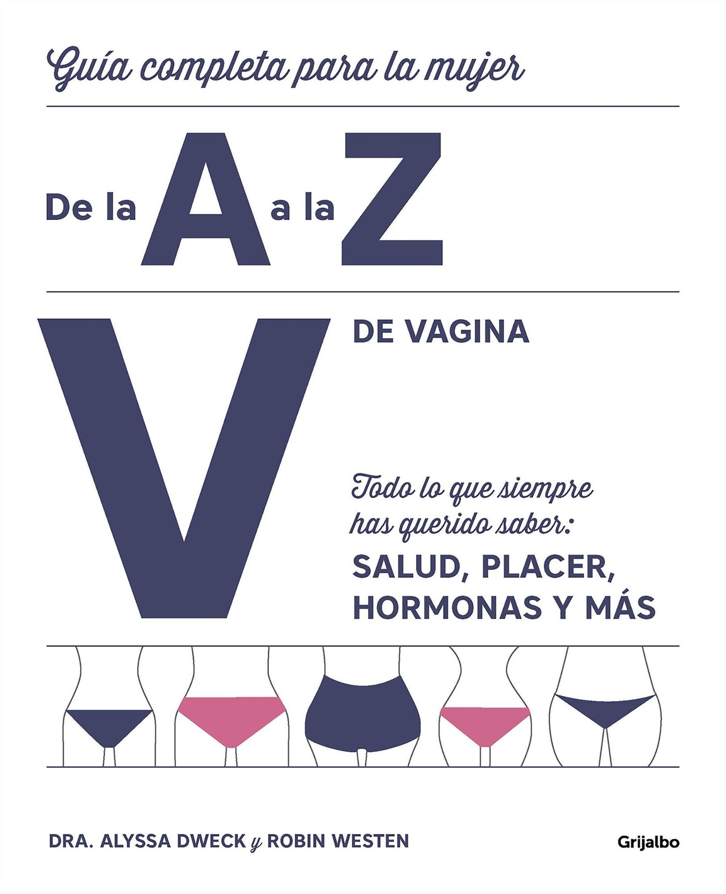 V de vaginaGuia completa para la mujer de la A a la Z. Todo lo que siempre has querido saber: salud, placer, hormonas y mas/The Complete A to Z for Your V: A W: Guia completa para la mujer de la A a la Z. Todo lo que siempre has querido saber: salud, plac