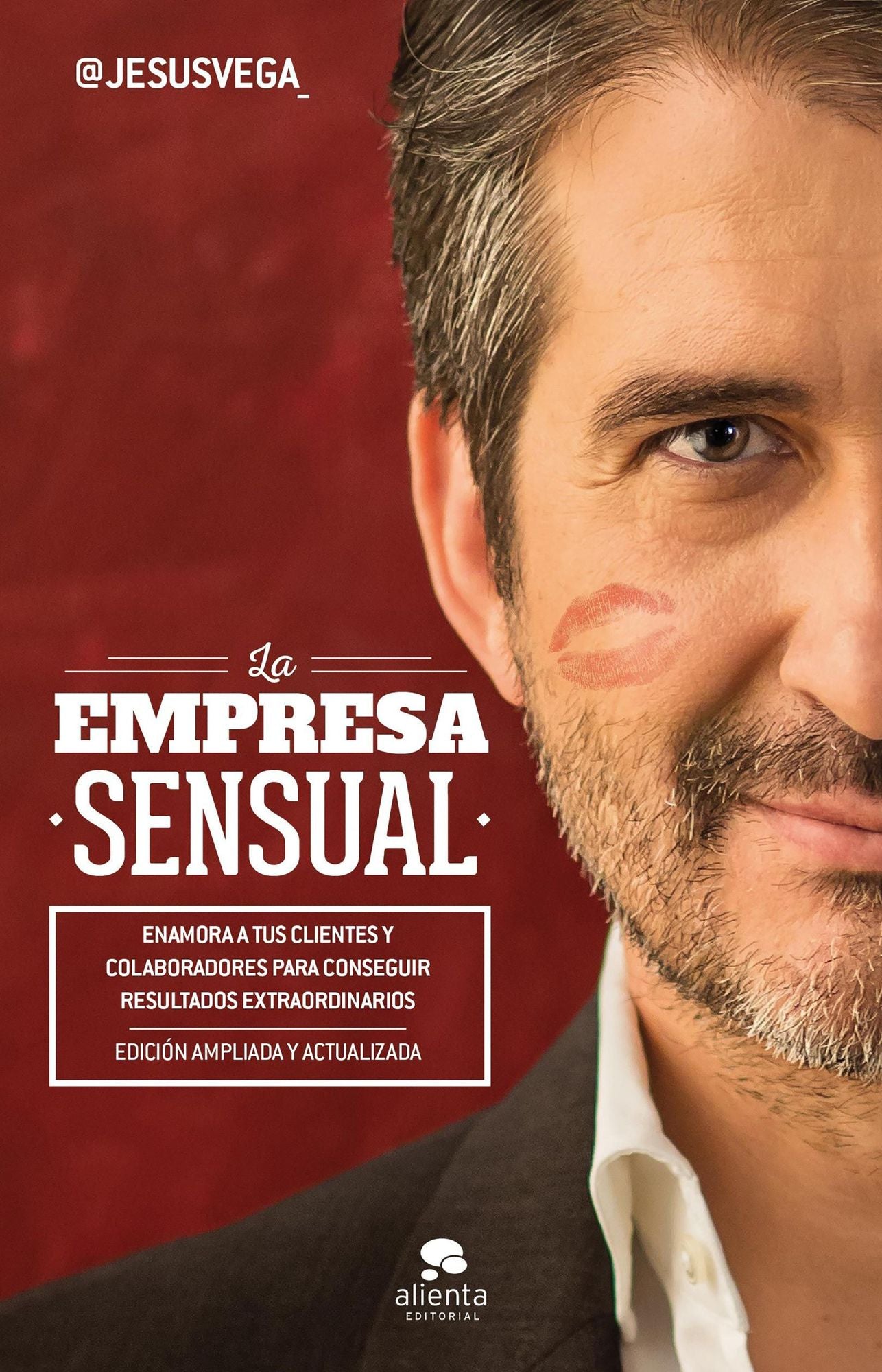 La Empresa Sensual: Enamora a tus clientes y colaboradores para conseguir resultados extraordinarios