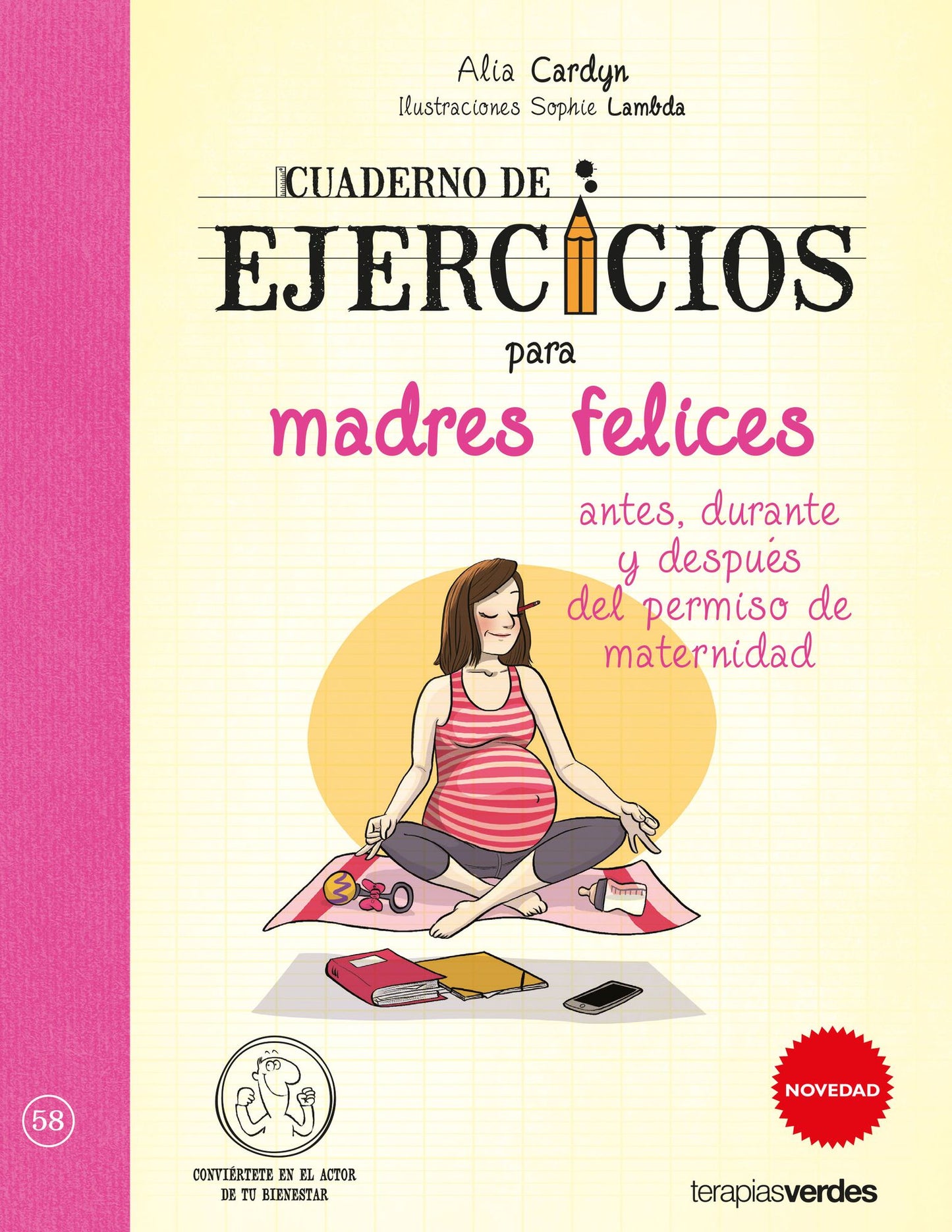 Cuaderno de ejercicios para madres felices / Exercise book for happy mothers : Antes, durante y despu¿s del permiso de maternidad / Before, during and after maternity leave
