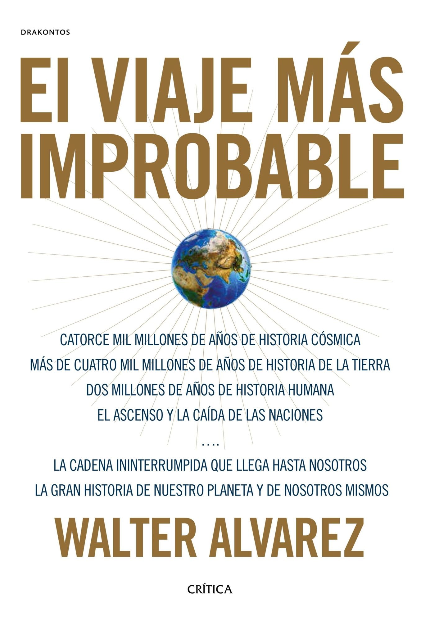 El viaje más improbable: Catorce mil millones de años de historia cósmica, Más de cuatro mil millones de años de historia de la Tierra. Dos millones de años de historia humana. El ascenso y la caída de las naciones. La cadena ininterrumpida que llega hast