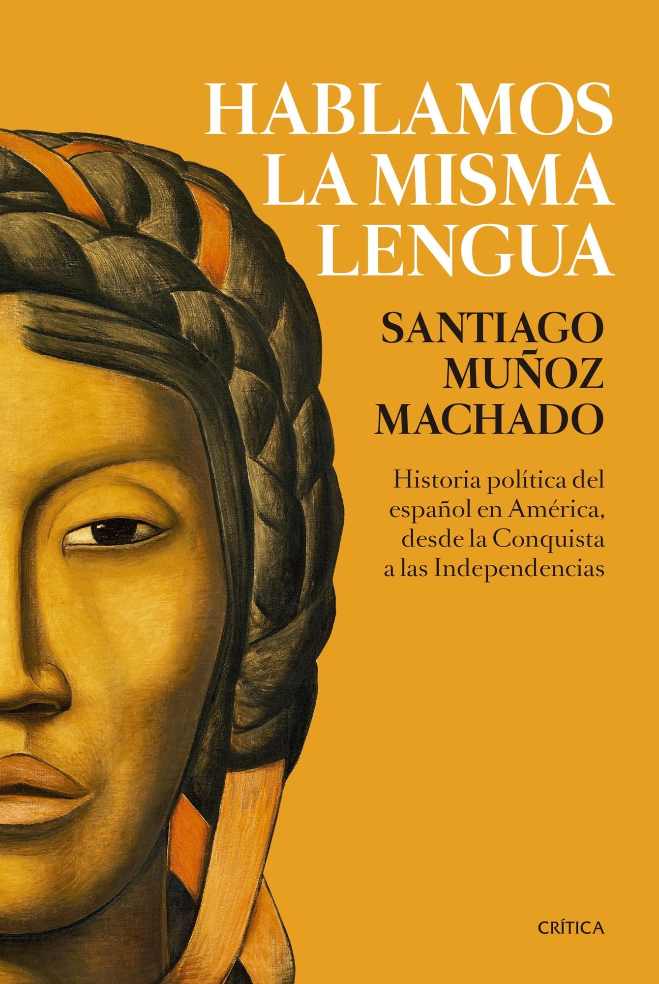 Hablamos la misma lengua: Historia política del español en América, desde la Conquista a las Independencias
