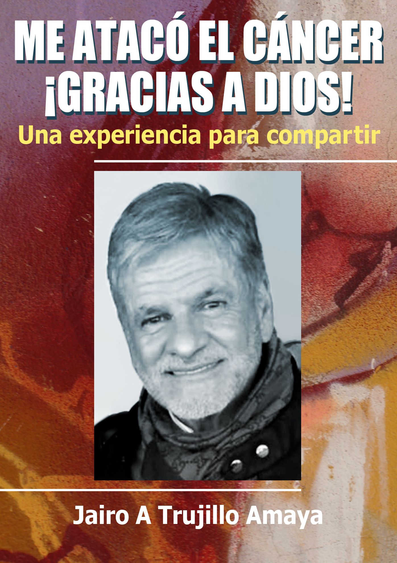 Me atacó el cáncer. Gracias a Dios!: Una experiencia para compartir
