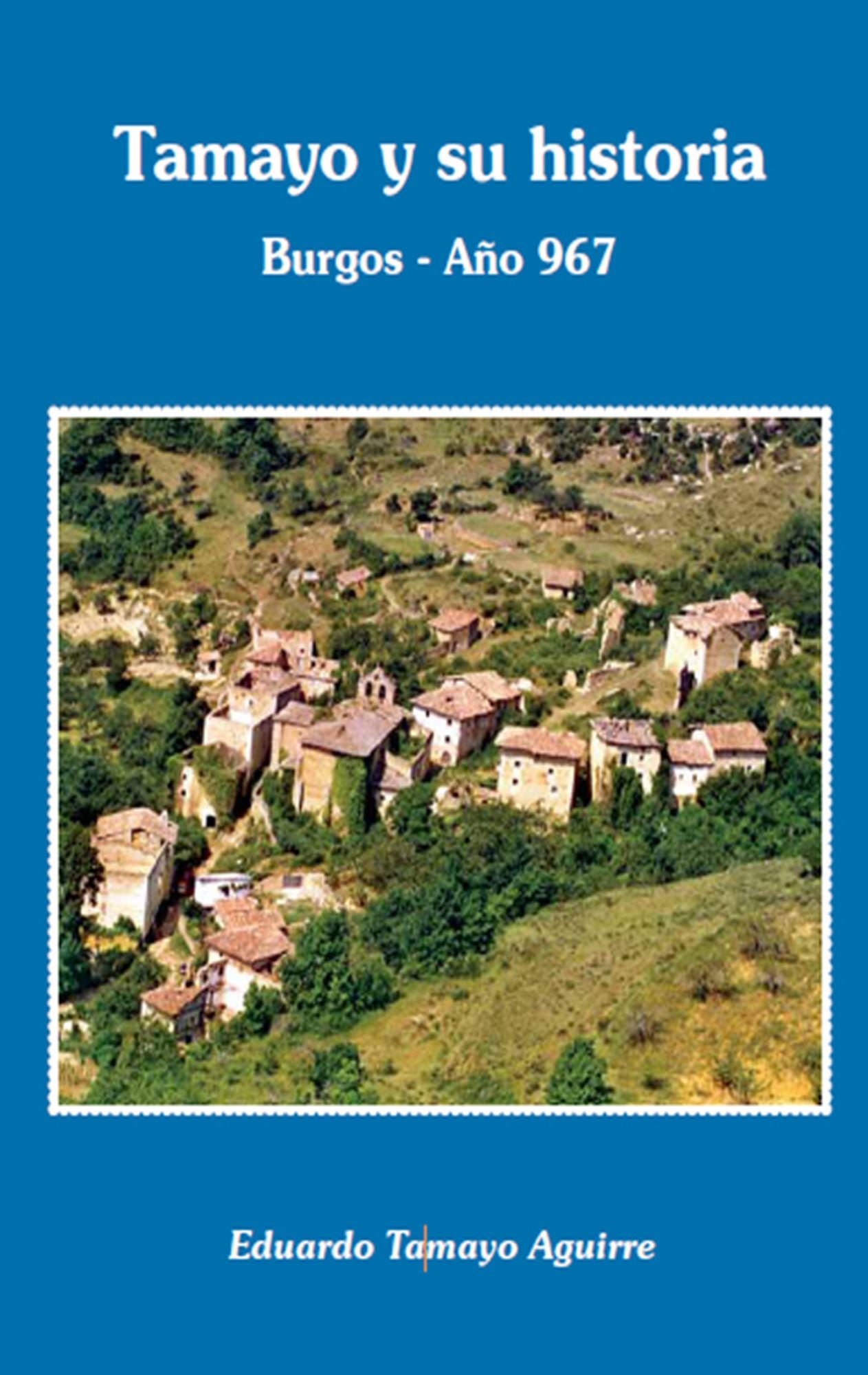 Tamayo y su historia. Burgos año 967: Historia del pueblo de Tamayo (Burgos-España)