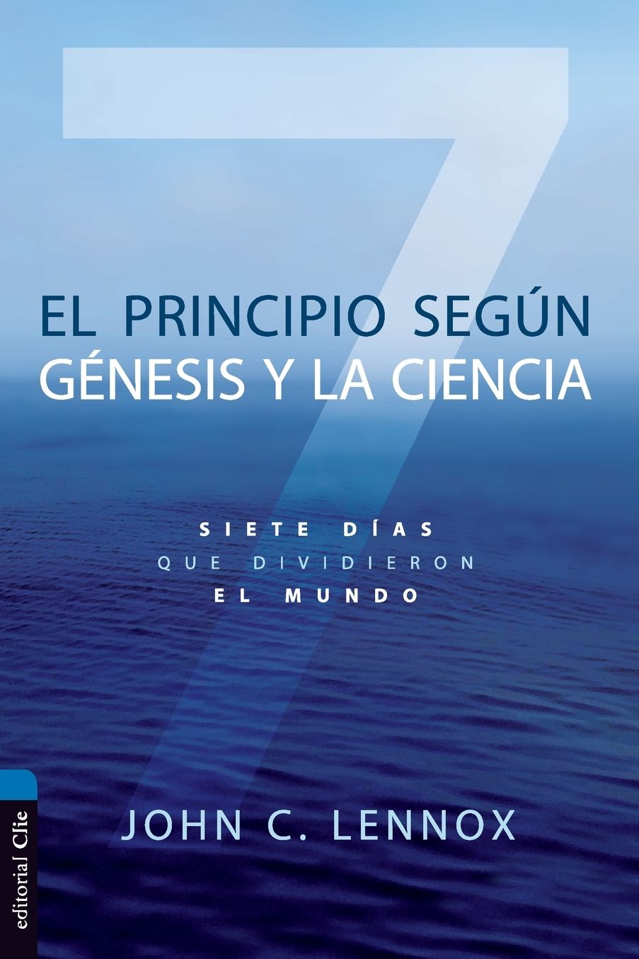El Principio Segï¿½n Gï¿½nesis Y La Ciencia: Siete Dï¿½as Que Dividieron El Mundo