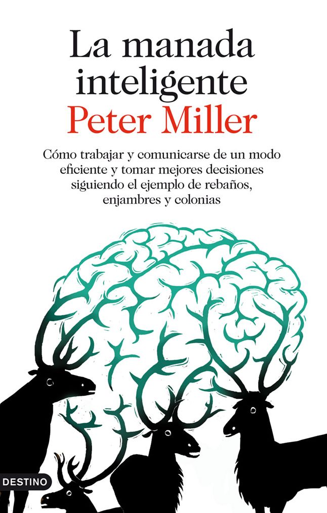 La manada inteligente: Cómo trabajar y comunicarse de un modo eficiente y tomar mejores decisiones siguiendo el ejemplo de rebaños, enjambres y colonias