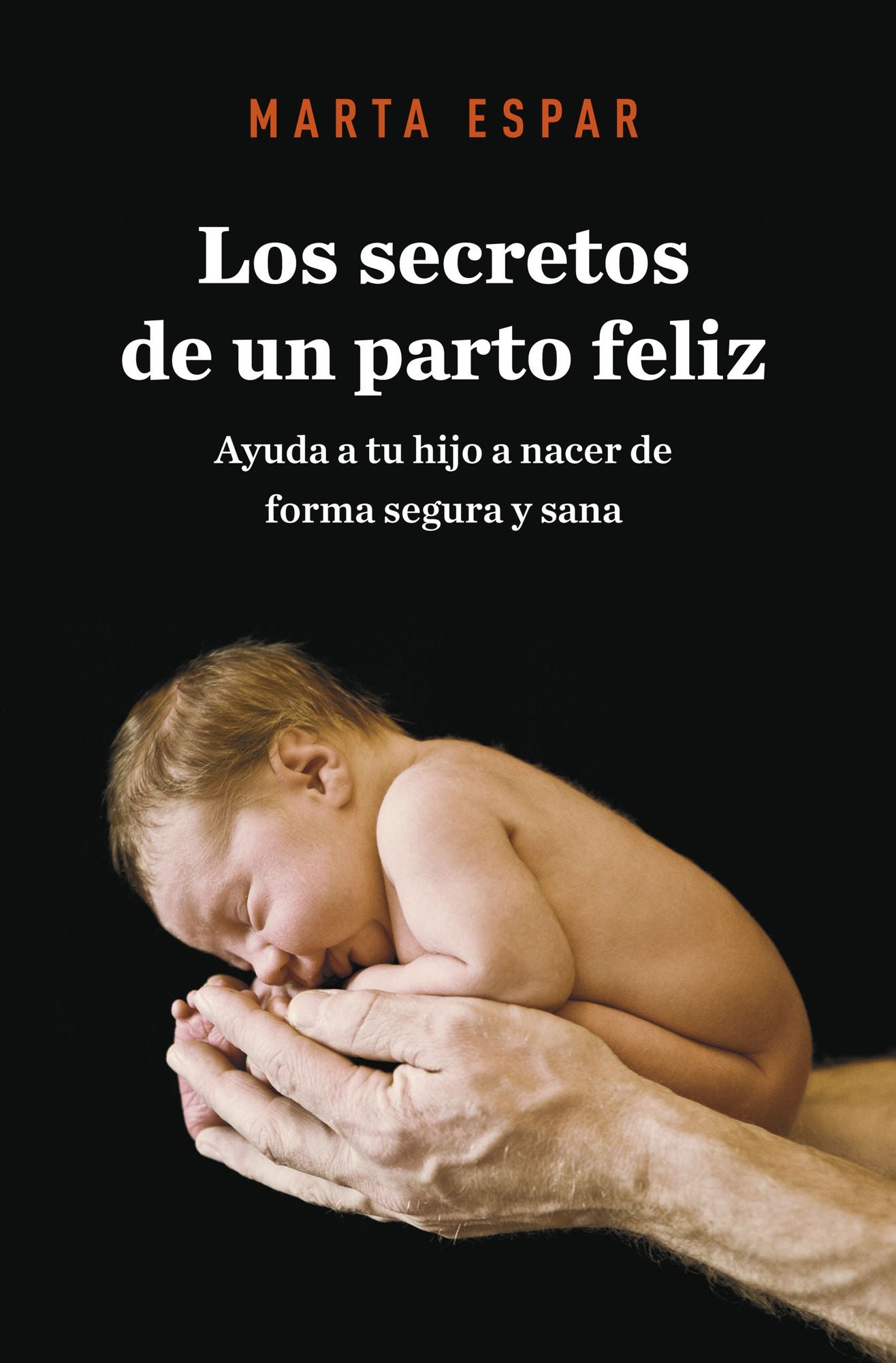 Los secretos de un parto feliz: Ayuda a tu hijo a nacer de forma segura y sana