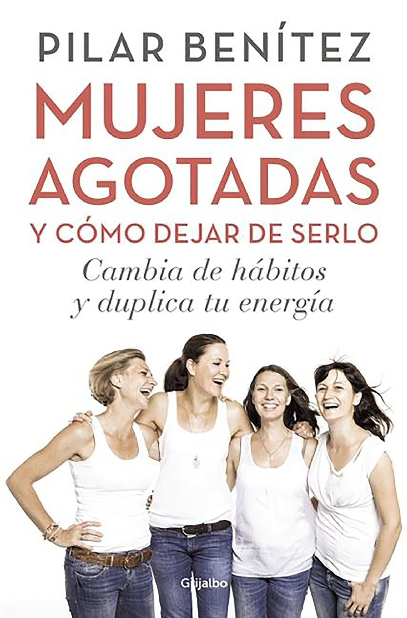 Mujeres agotadas y cómo dejar de serlo: Cambia de hábitos y duplica tu energia