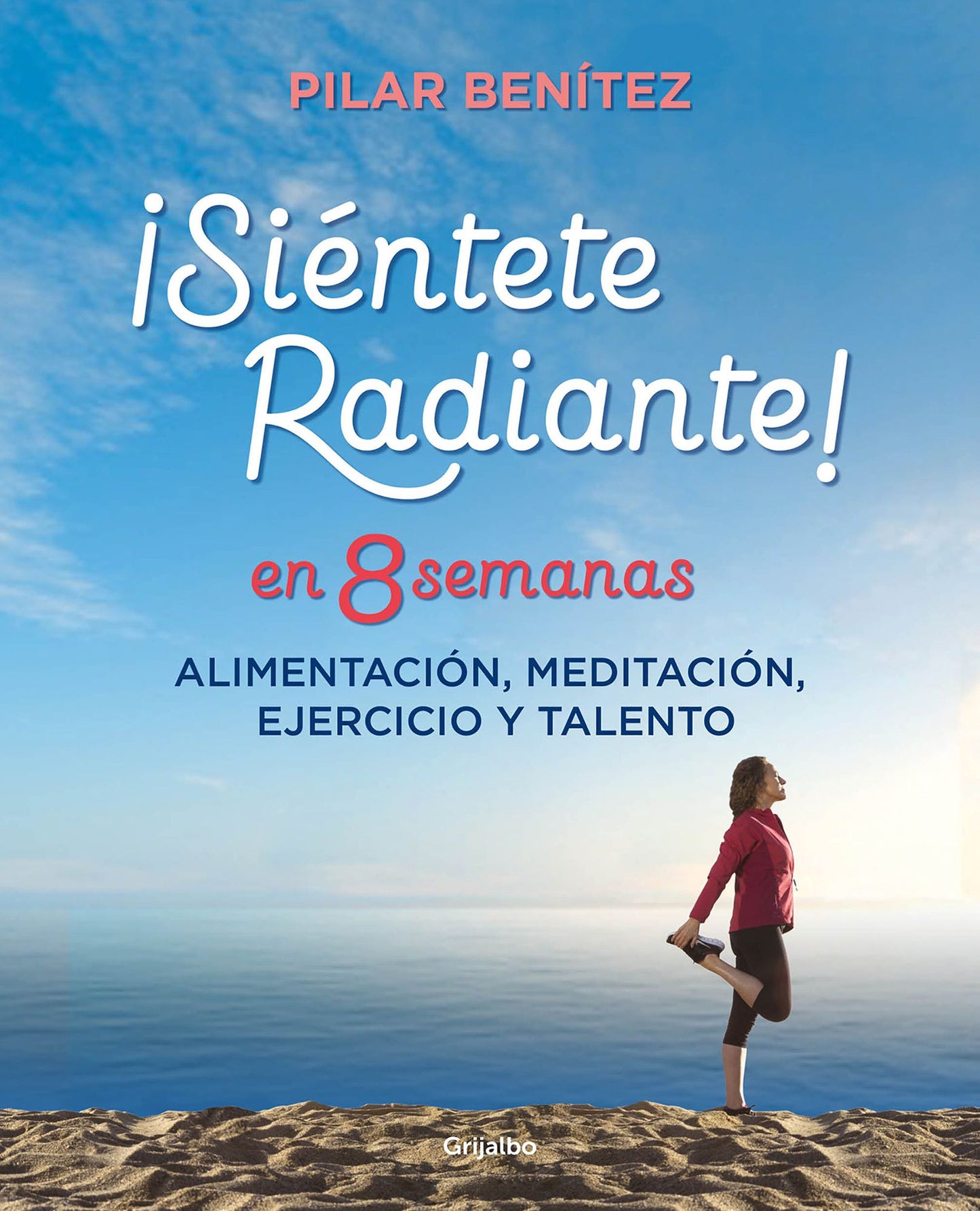 Siï¿½ntete Radiante En 8 Semanas: Alimentaciï¿½n, Meditaciï¿½n, Ejercicio y Talento / Feel Radiant in 8 Weeks