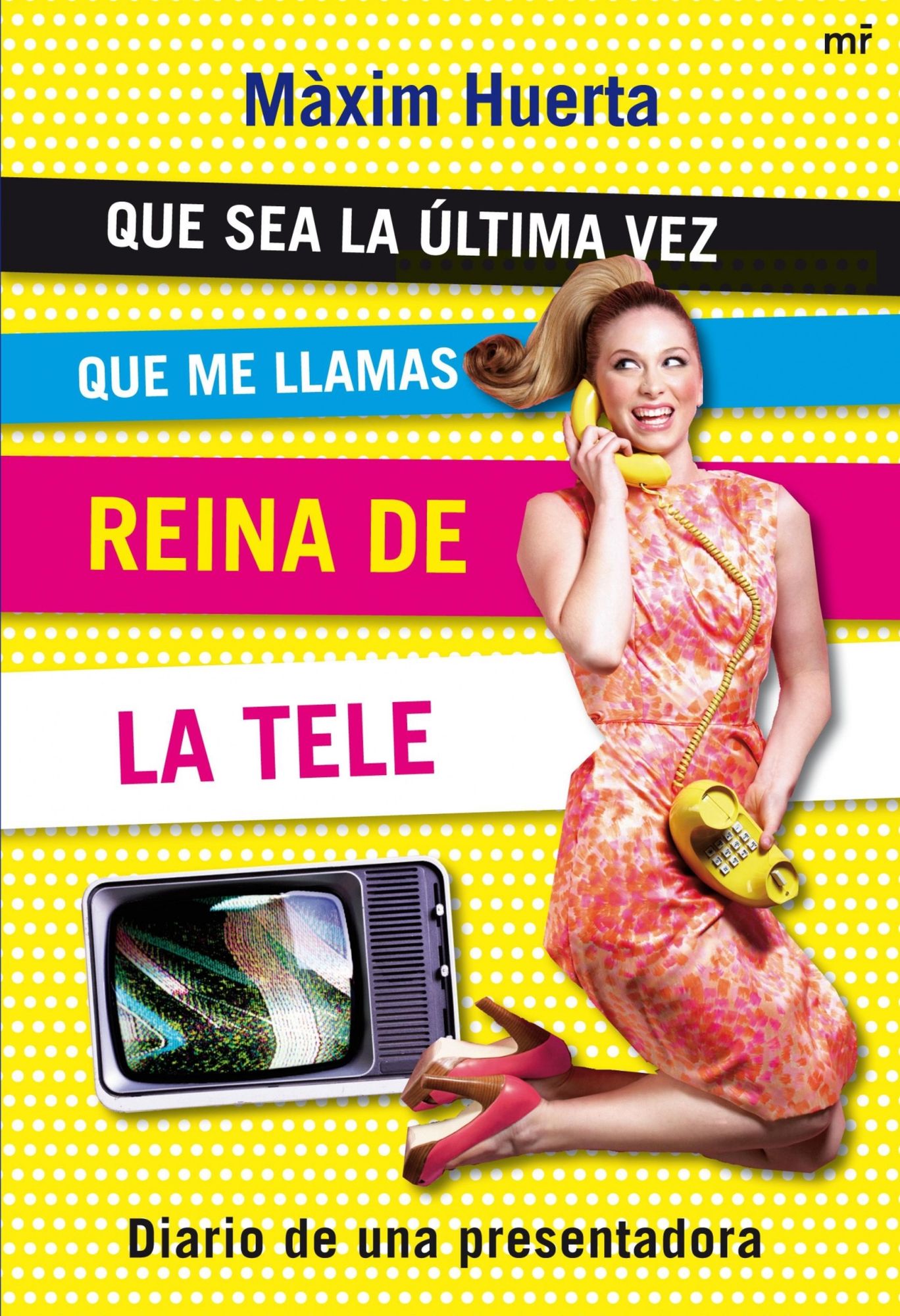 Que sea la última vez que me llamas Reina de la Tele: Diario de una presentadora de televisión