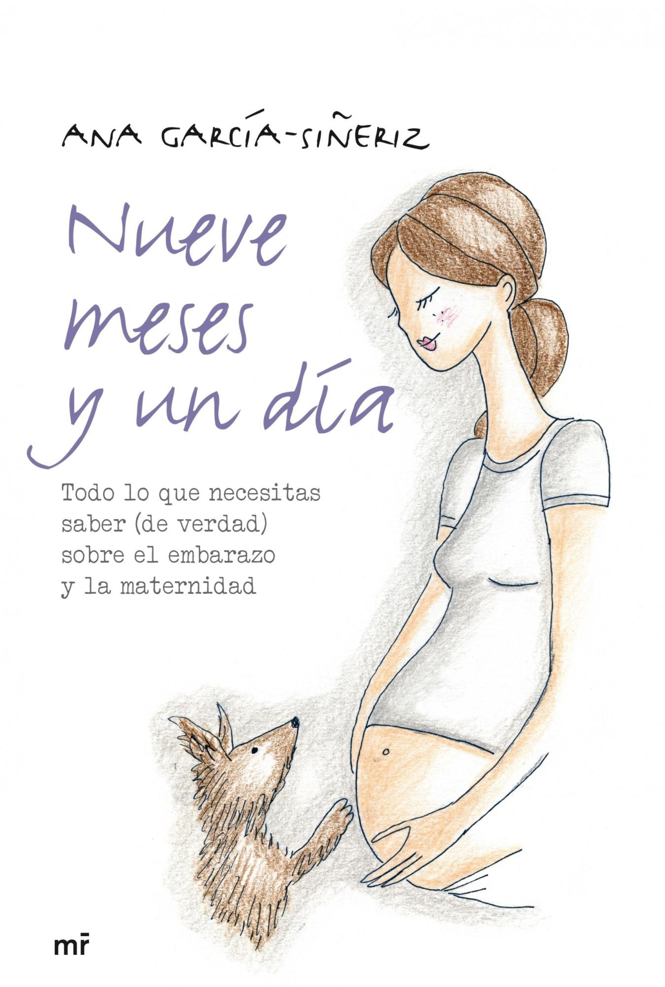 Nueve meses y un día: Todo lo que necesitas saber (de verdad) sobre el embarazo y la maternidad