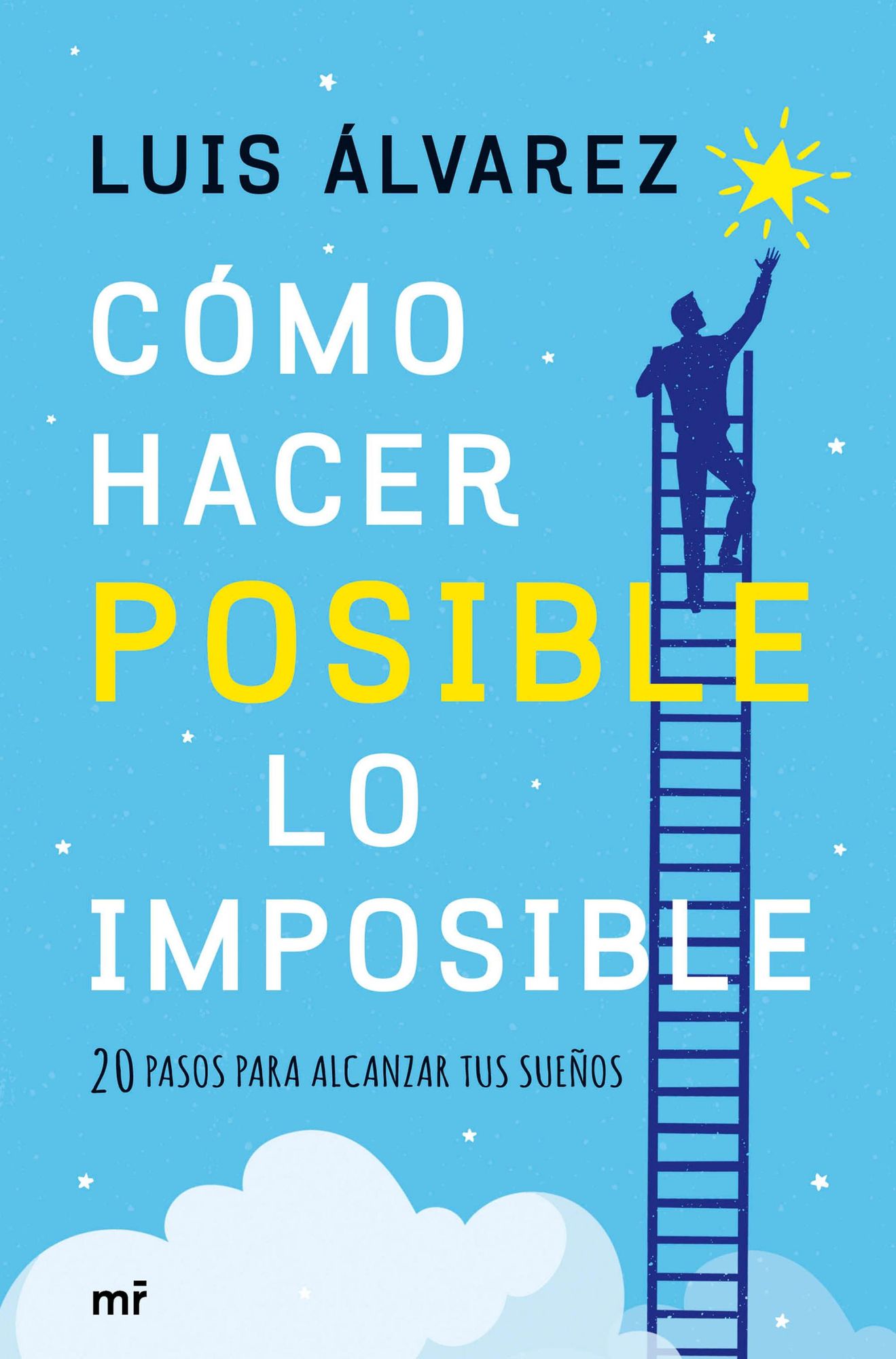 Cómo hacer posible lo imposible: 20 pasos para alcanzar tus sueños