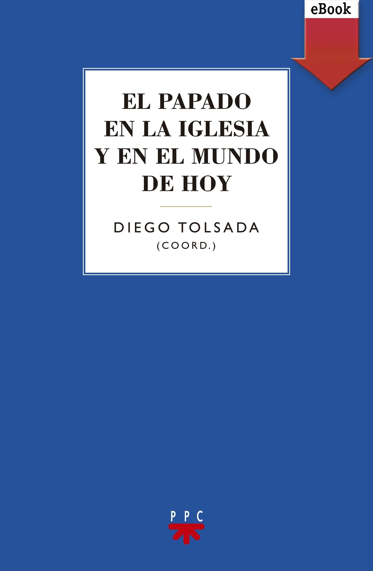 El papado en la iglesia y en el mundo de hoy (eBook-ePub)
