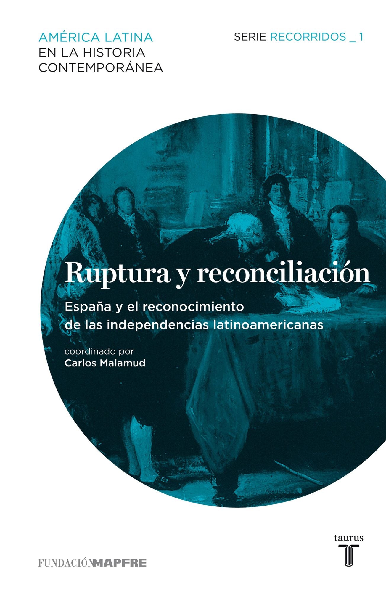 Ruptura y reconciliación. España y el reconocimiento de las independencias latinoamericanas. Recorridos_1