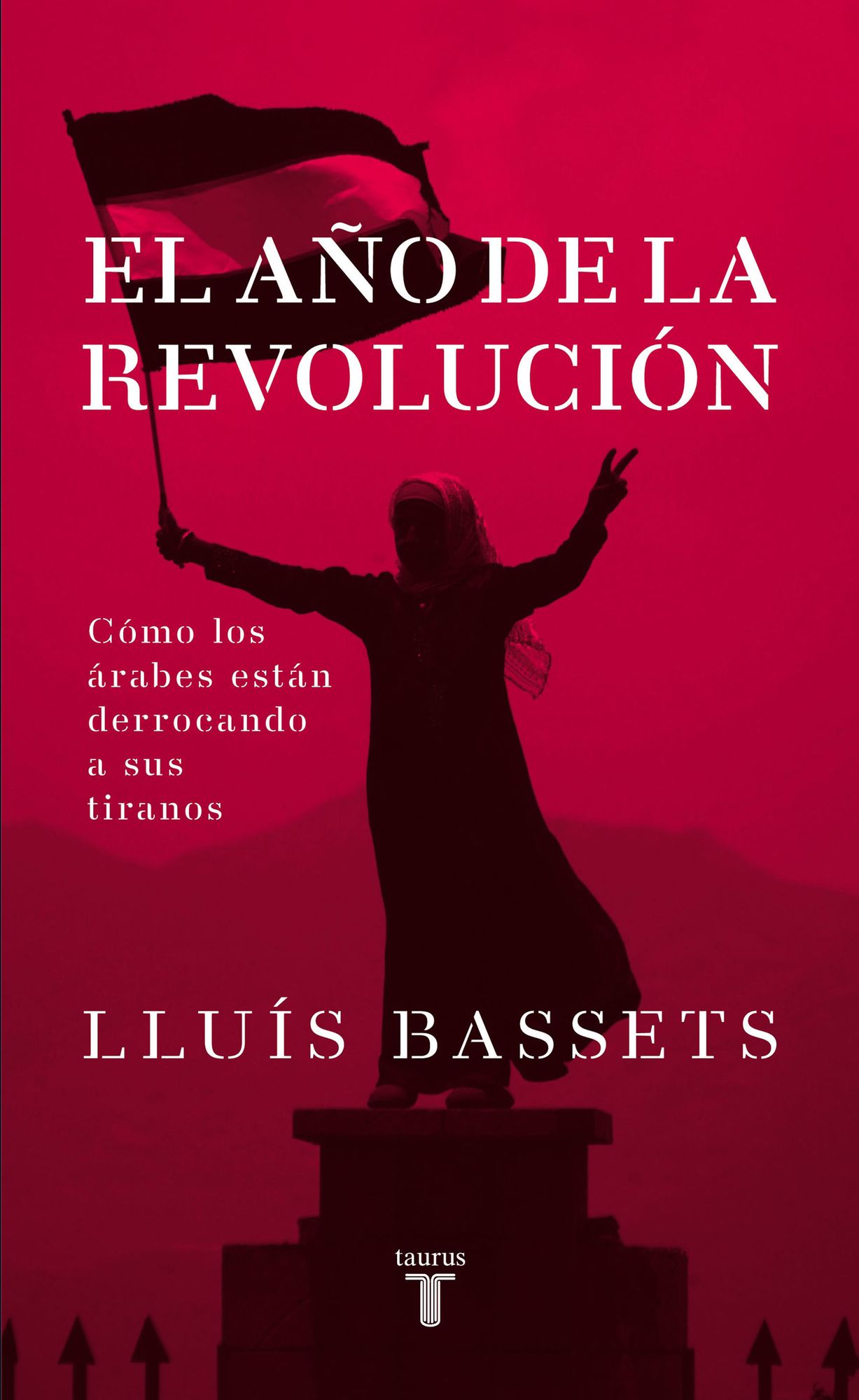 El año de la revolución: Cómo los arabes están derrocando a sus tiranos
