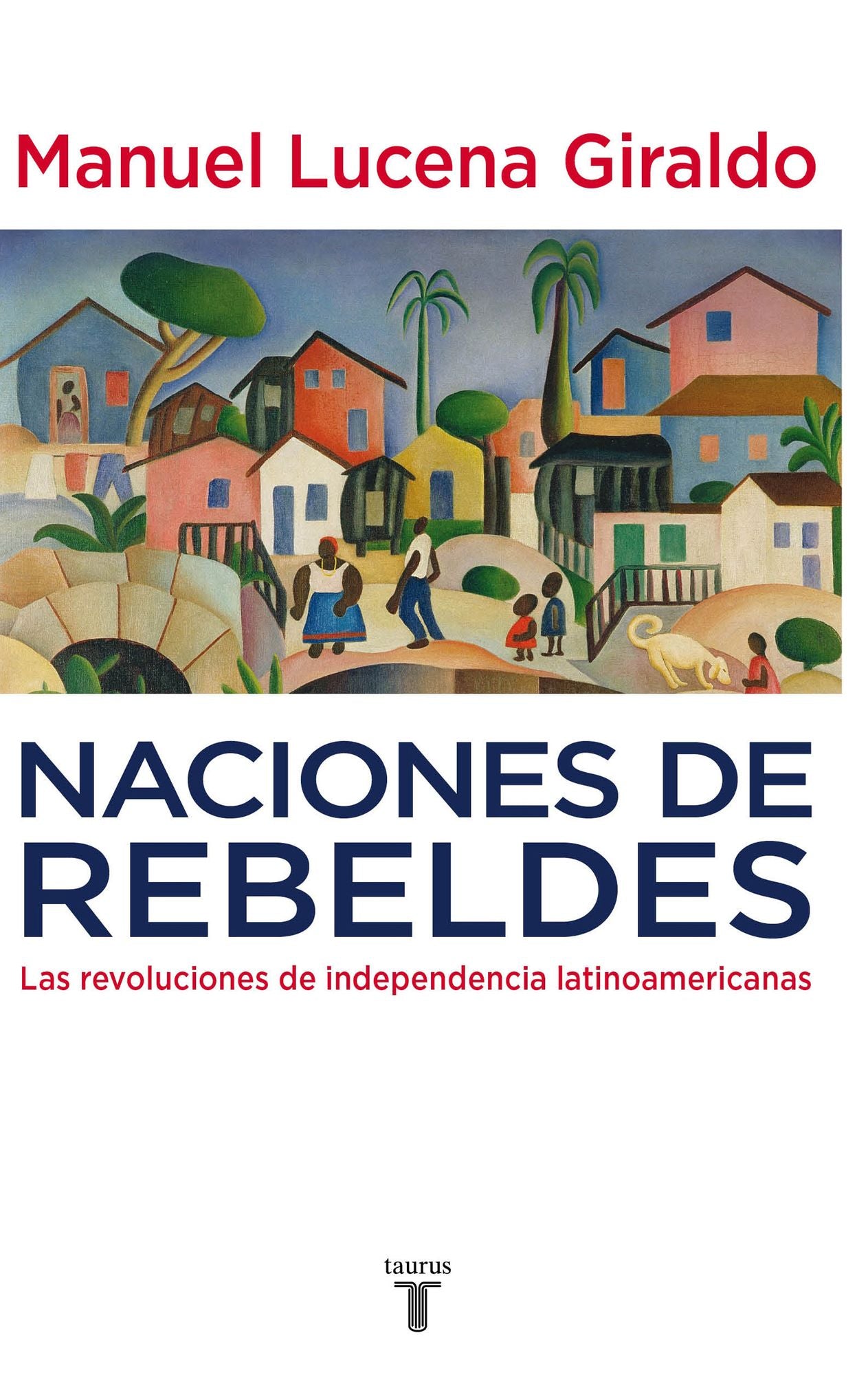 Naciones de rebeldes: Las revoluciones de independencia latinoamericanas