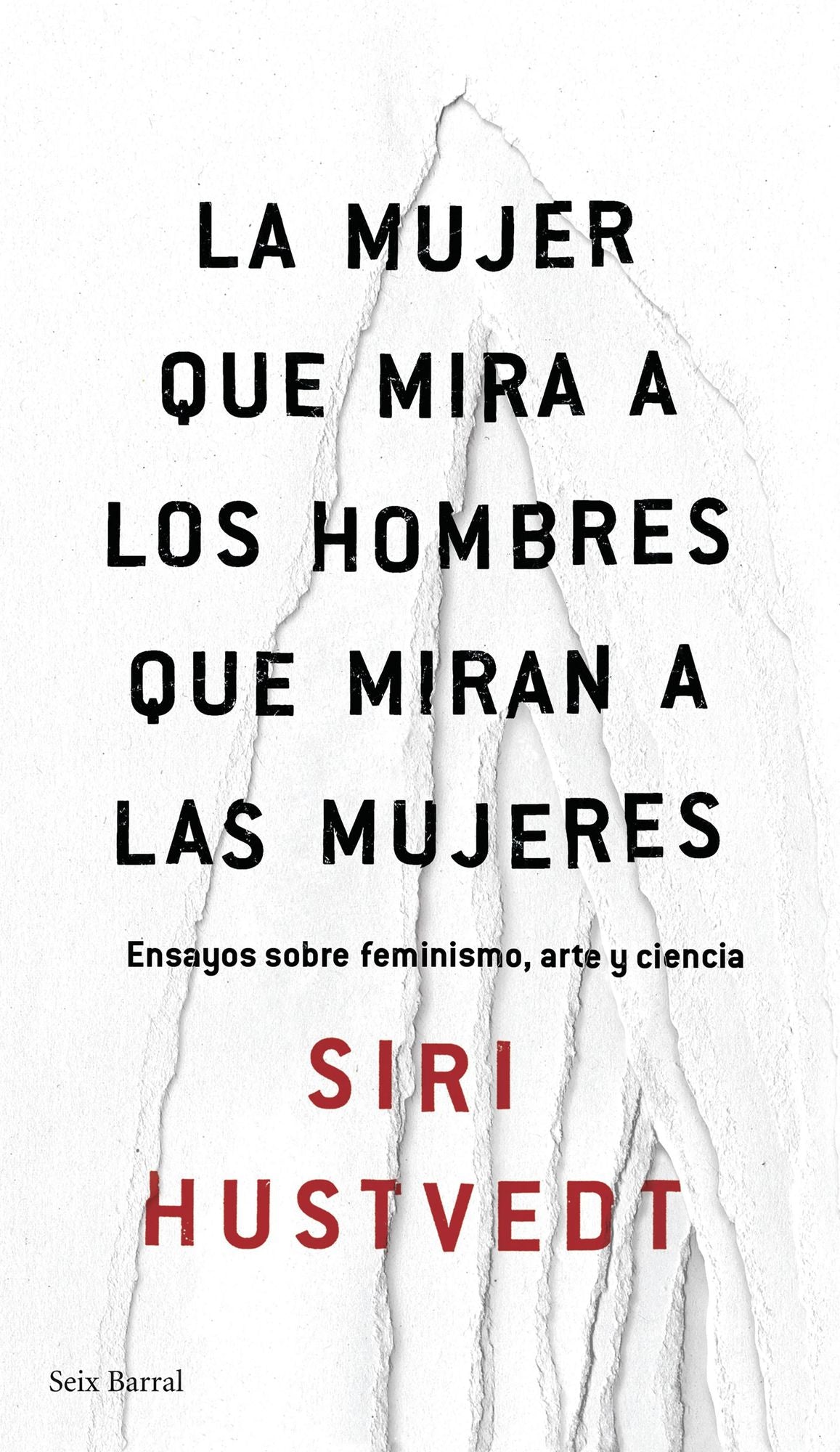 La mujer que mira a los hombres que miran a las mujeres: Ensayos sobre feminismo, arte y ciencia