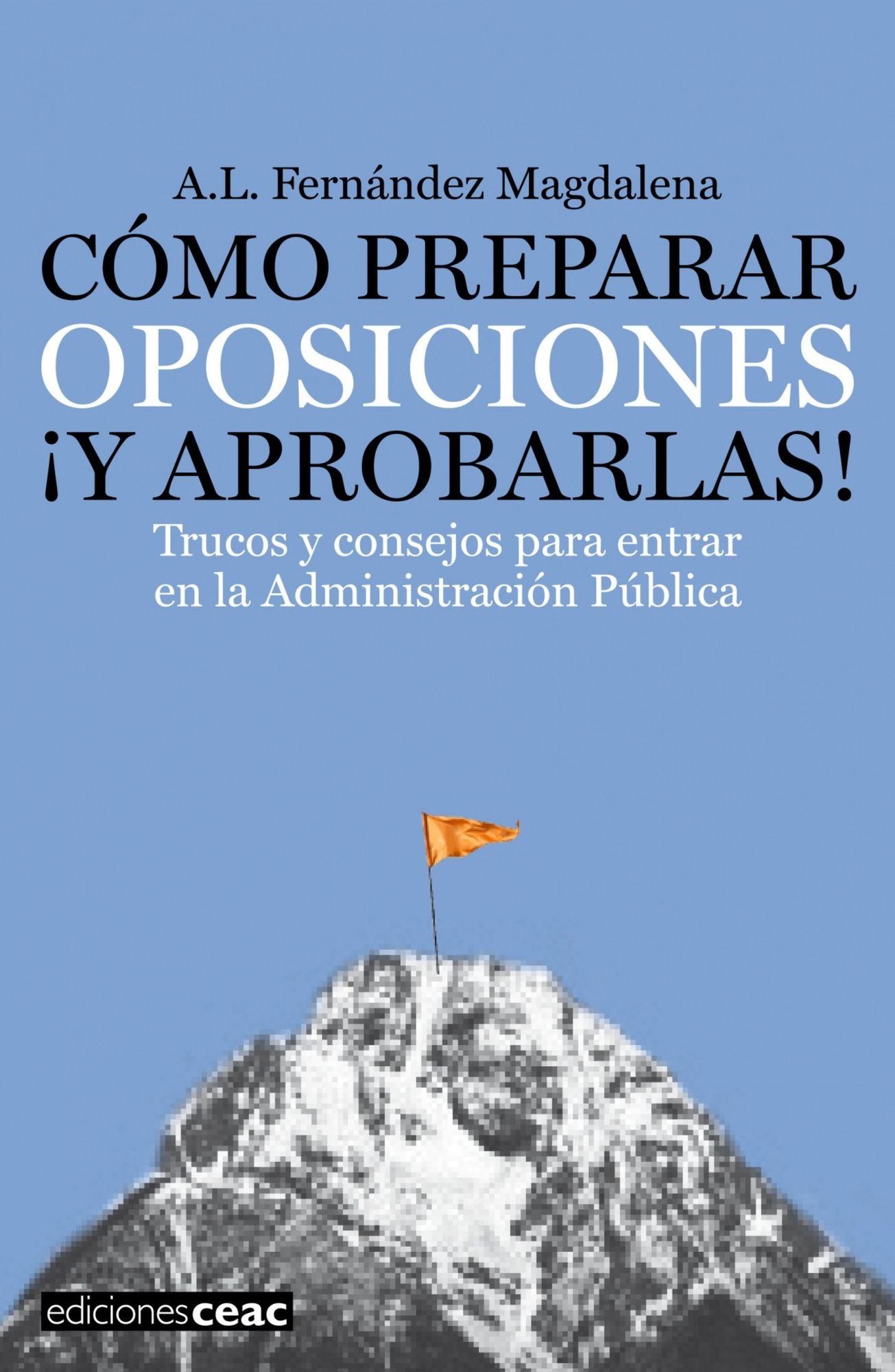Cómo preparar oposiciones y aprobarlas!: Trucos y consejos para entrar en la Administración Pública