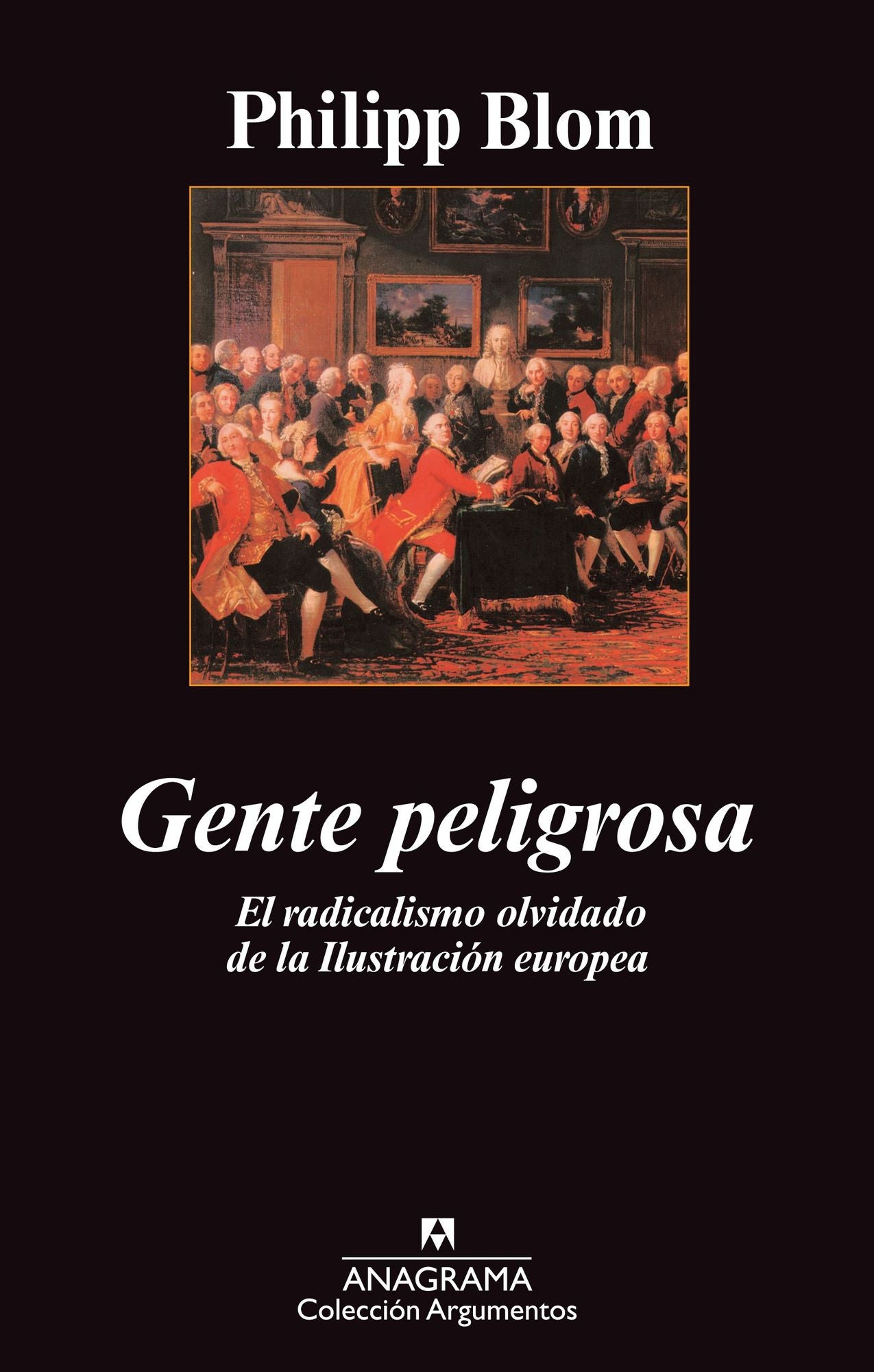 Gente peligrosa: El radicalismo olvidado de la IlustraciÃ³n europea.