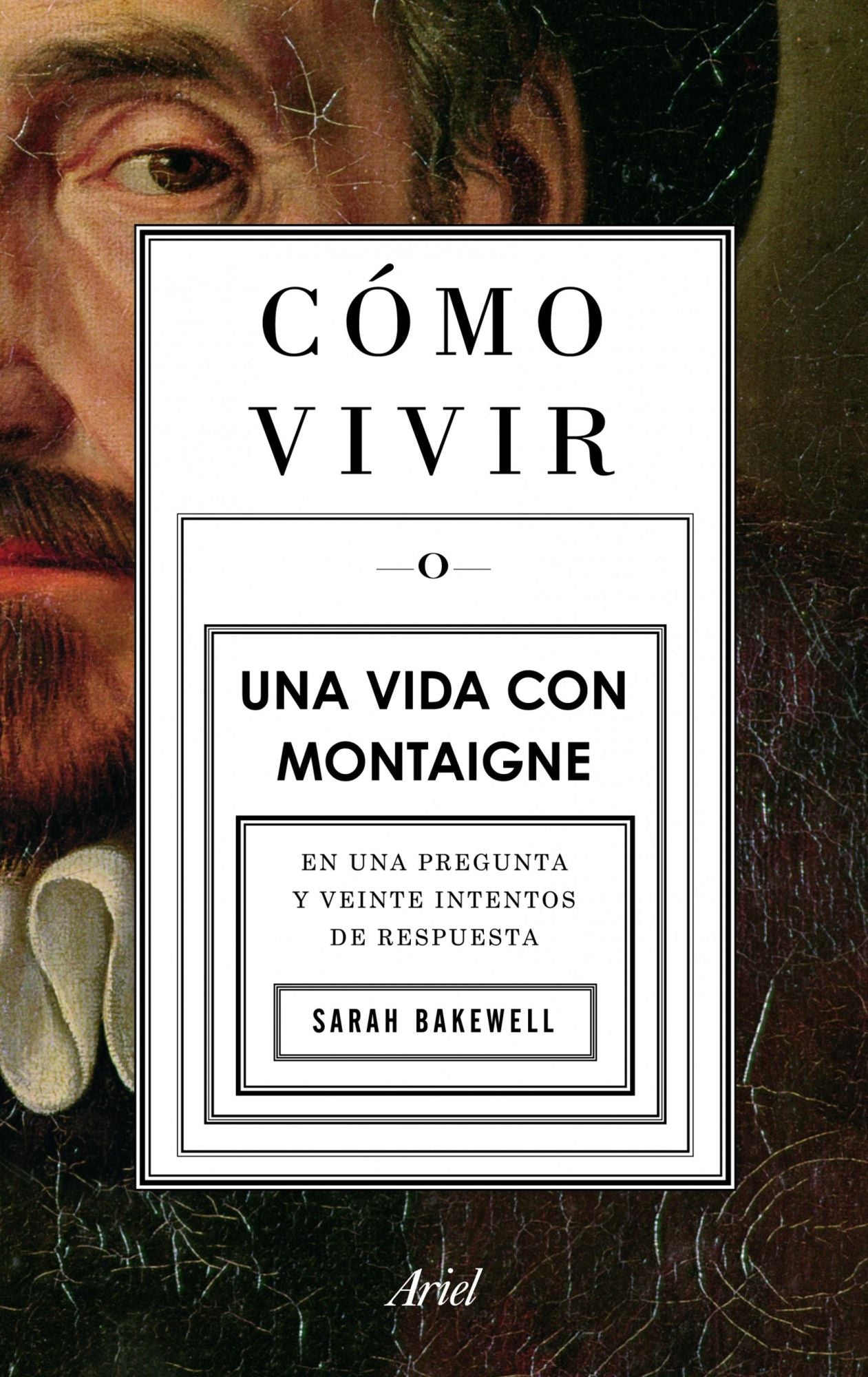 Cómo vivir, o Una vida con Montaigne: En una pregunta y veinte intentos de respuesta