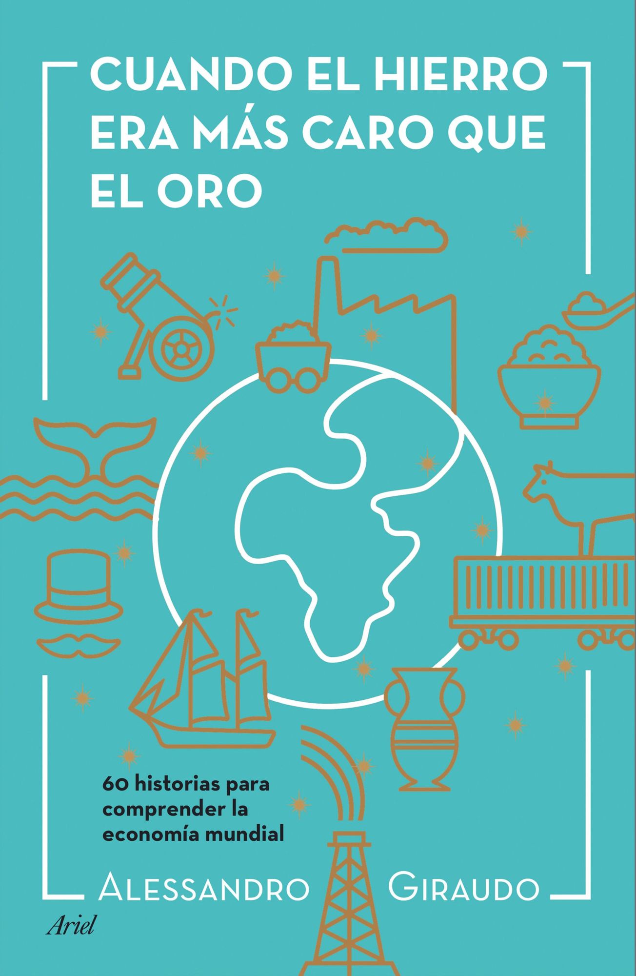 Cuando el hierro era más caro que el oro: 60 historias para entender la economía mundial