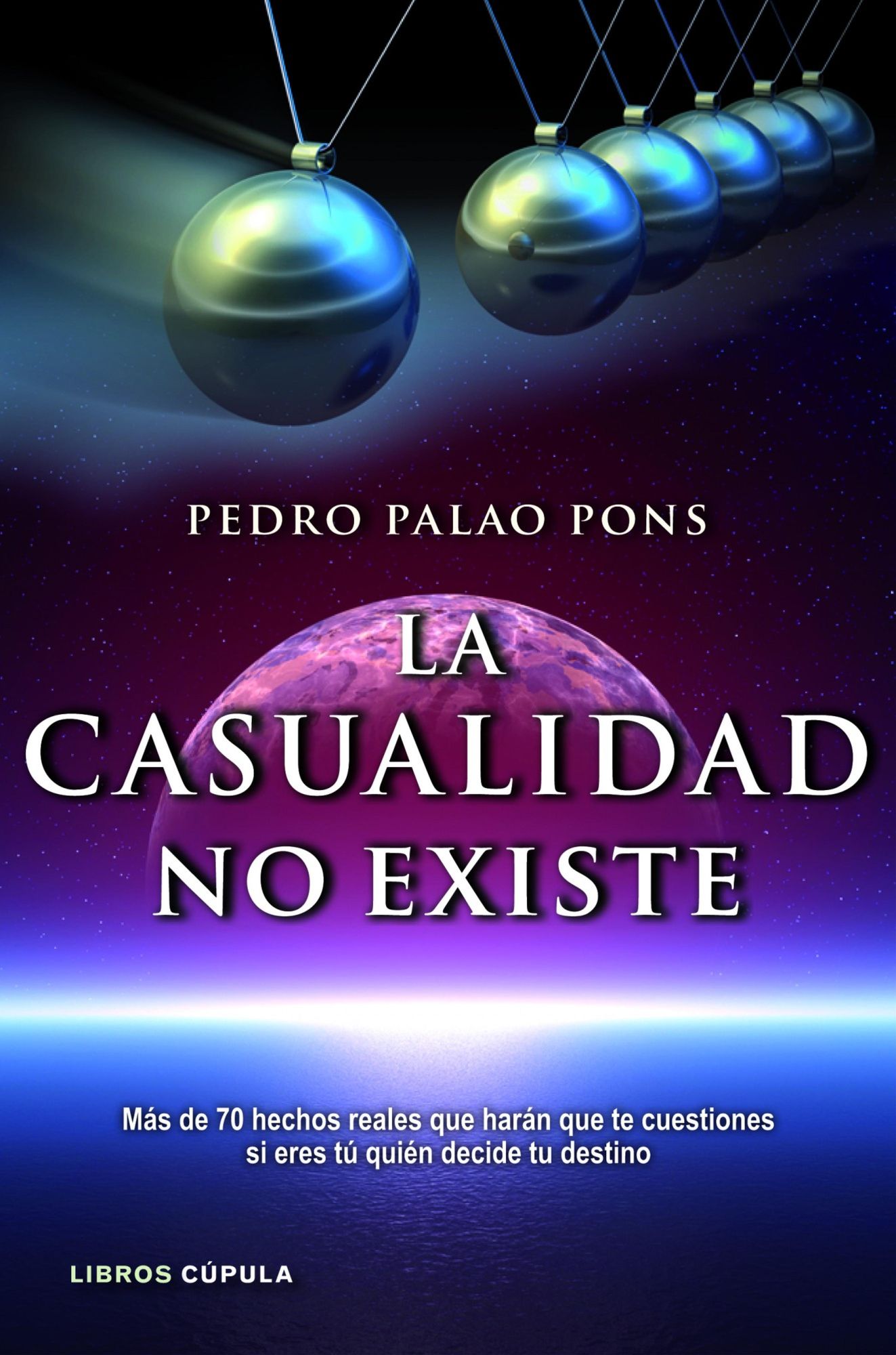 La casualidad no existe: Más de 70 hechos reales que harán que te cuestiones si eres tú quién decide tu d