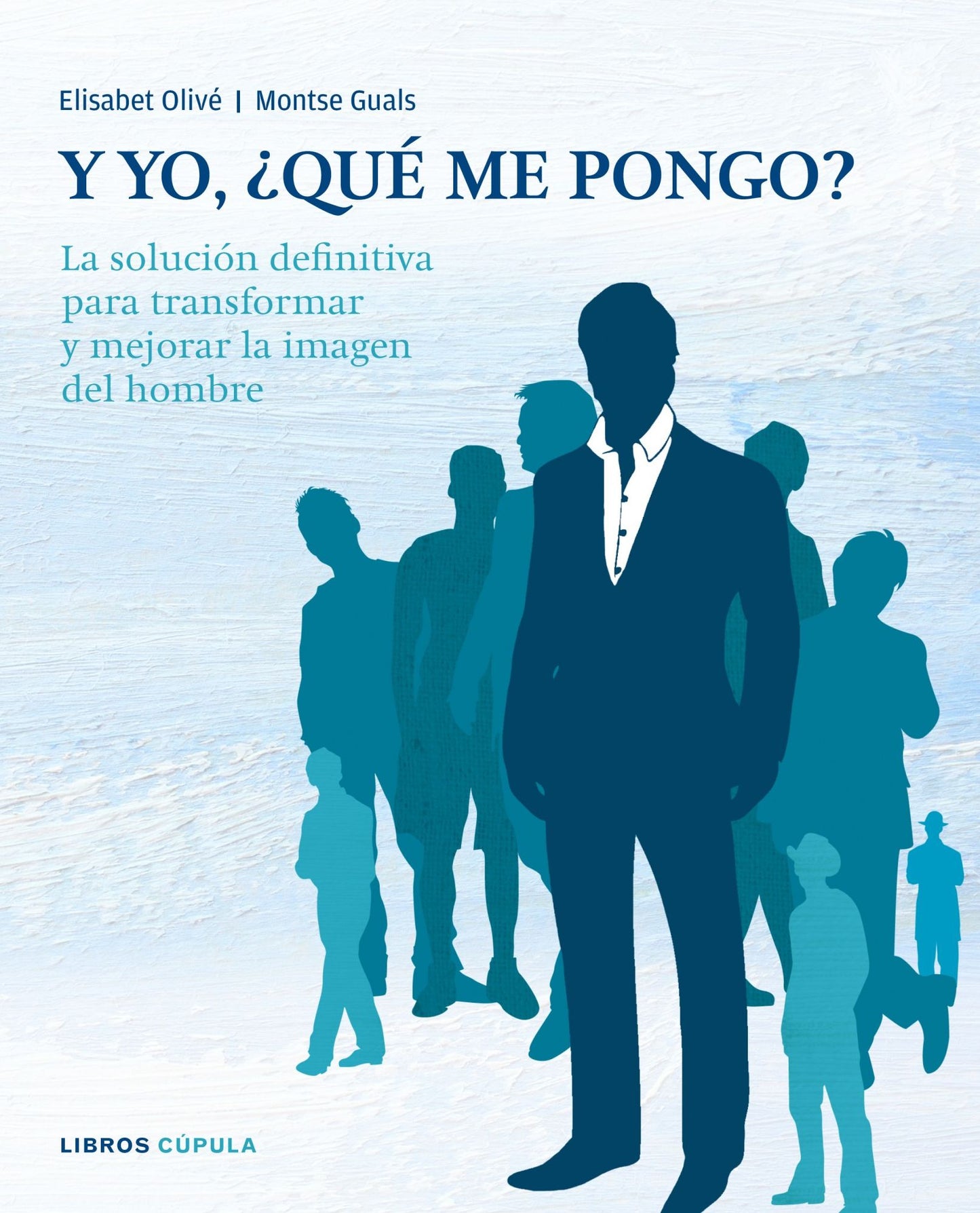 Y yo, qué me pongo?: La solución definitiva para transformar y mejorar la imagen del hombre