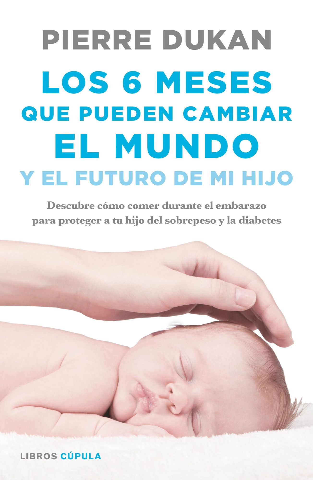 Los 6 meses que pueden cambiar el mundo: y el futuro de mi hijo. Descubre cómo comer durante el embarazo para proteger a tu hijo del sobrepeso y la diabetes