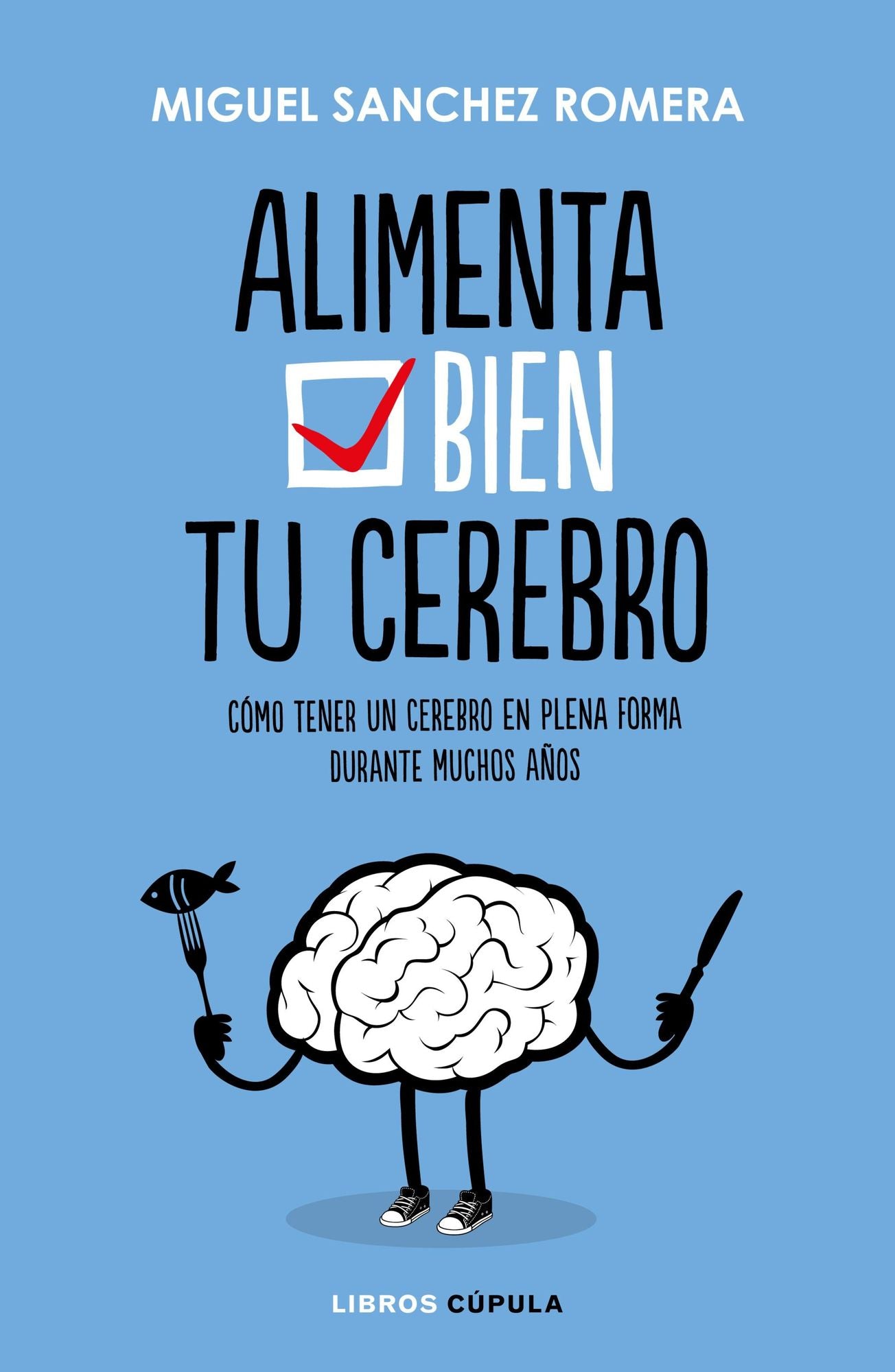 Alimenta bien tu cerebro: Cómo tener un cerebro en plena forma durante muchos años