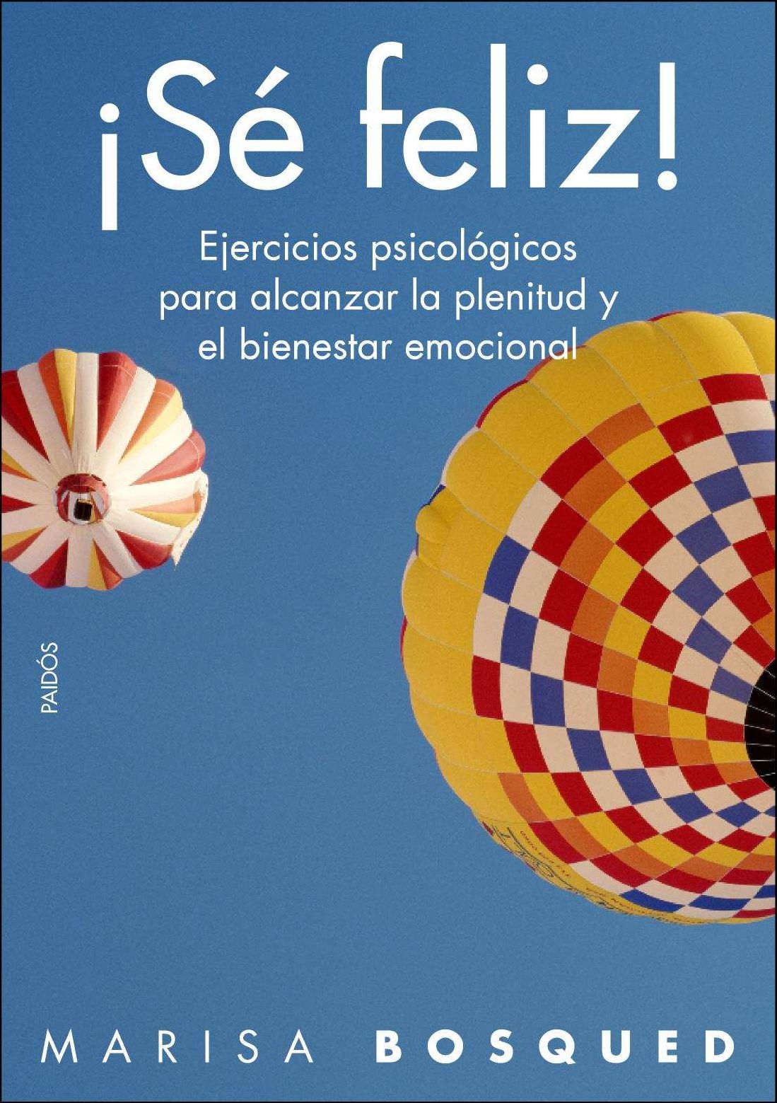 Sé feliz!: Ejercicios psicológicos para alcanzar la plenitud y el bienestar emocional