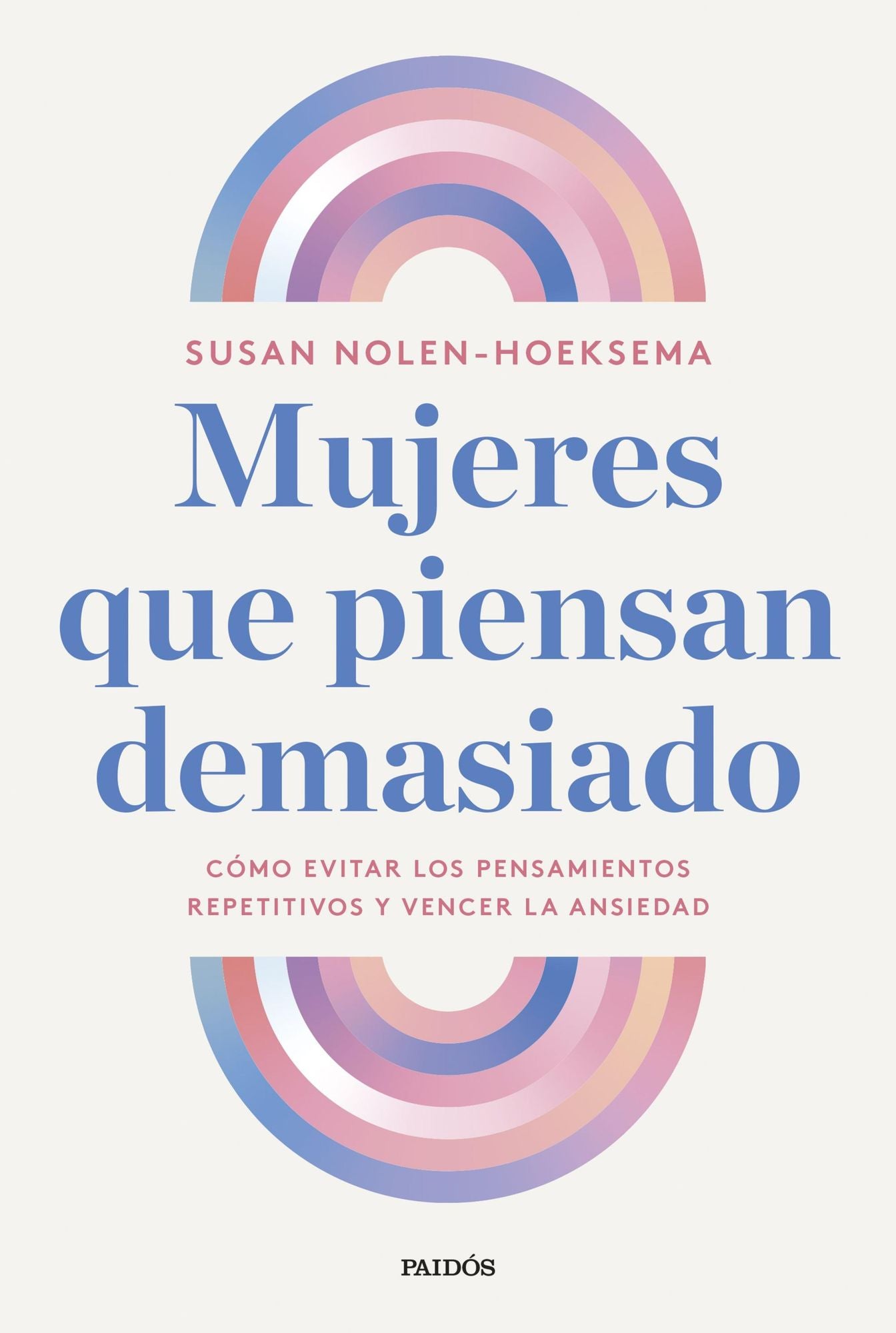 Mujeres que piensan demasiado: Cómo evitar los pensamientos repetitivos y vencer la ansiedad