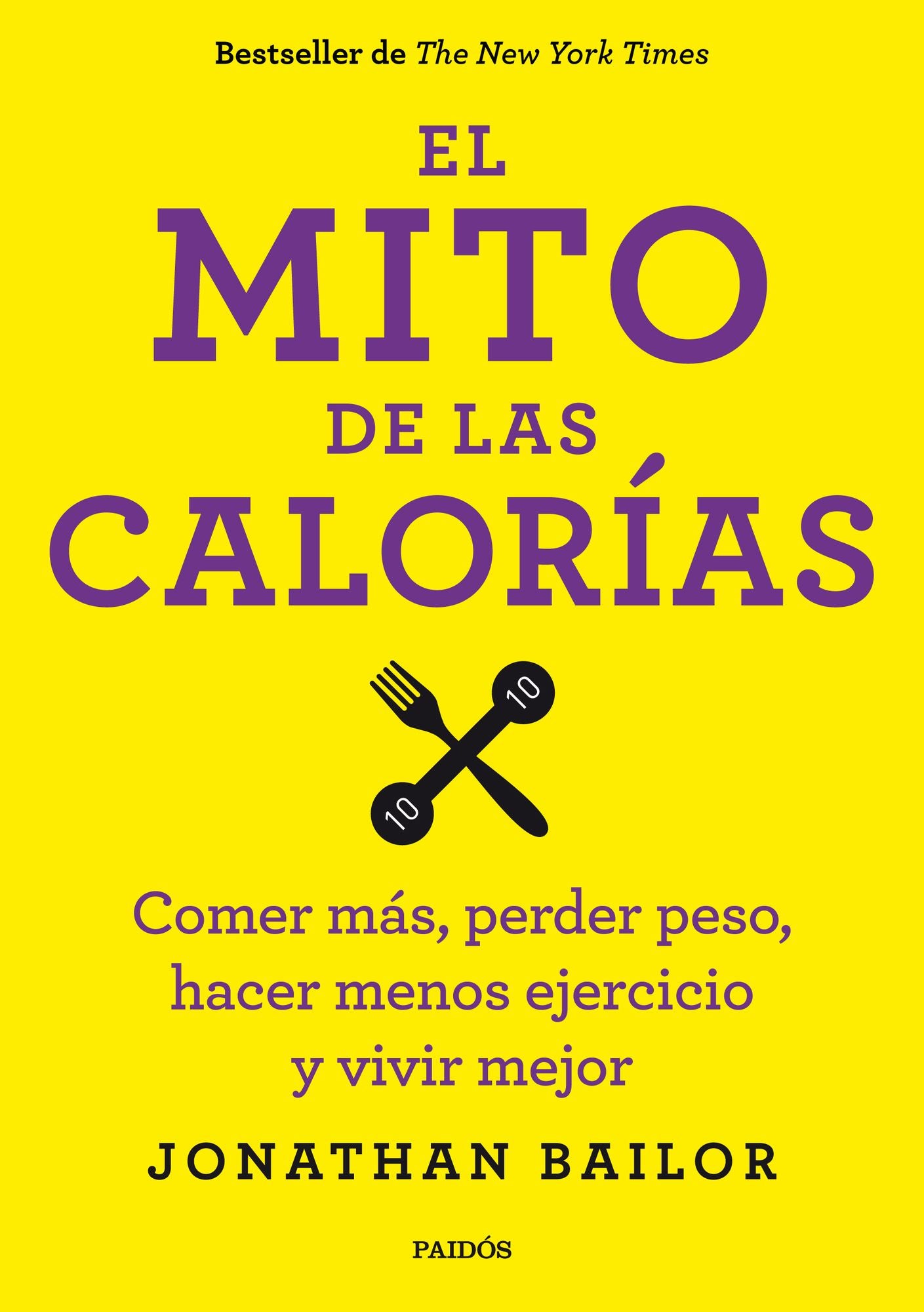 El mito de las calorías: Comer más, perder peso, hacer menos ejercicio y vivir mejor