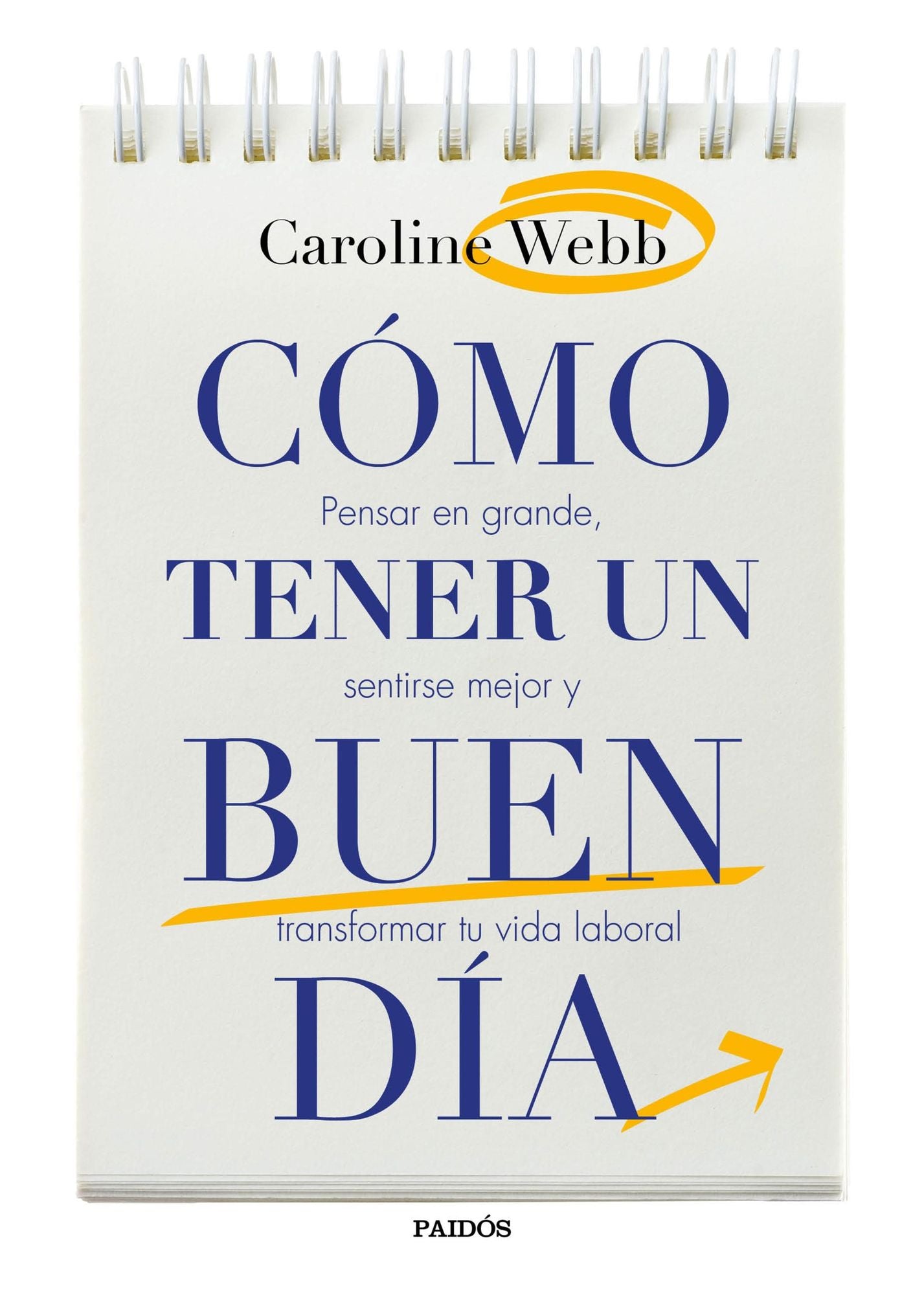 Cómo tener un buen día: Pensar en grande, sentirse mejor y transformar tu vida laboral